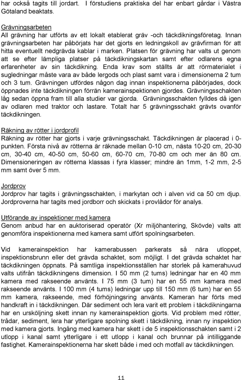 Innan grävningsarbeten har påbörjats har det gjorts en ledningskoll av grävfirman för att hitta eventuellt nedgrävda kablar i marken.