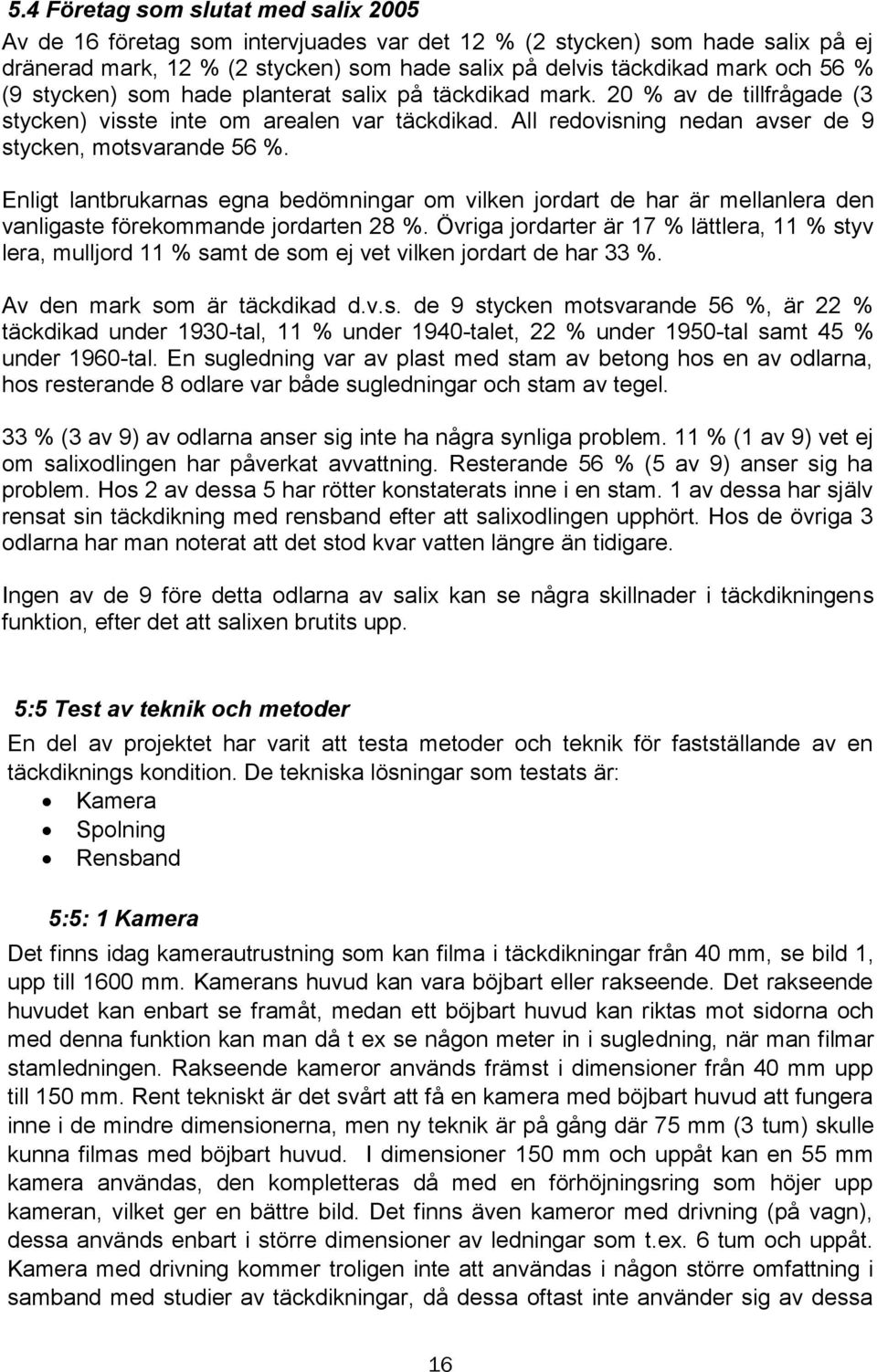 Enligt lantbrukarnas egna bedömningar om vilken jordart de har är mellanlera den vanligaste förekommande jordarten 28 %.