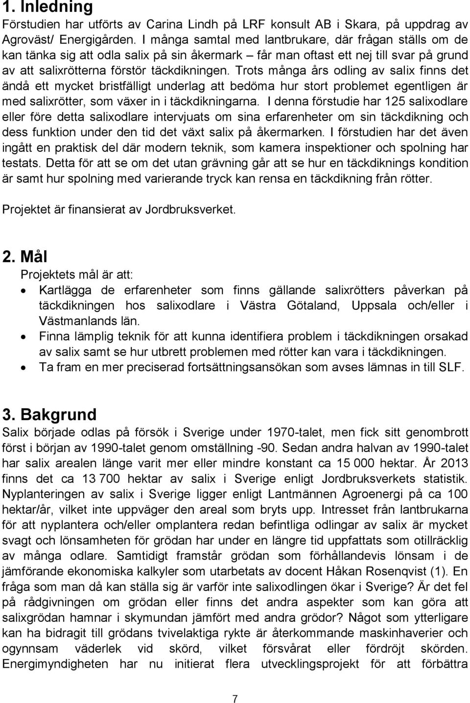 Trots många års odling av salix finns det ändå ett mycket bristfälligt underlag att bedöma hur stort problemet egentligen är med salixrötter, som växer in i täckdikningarna.