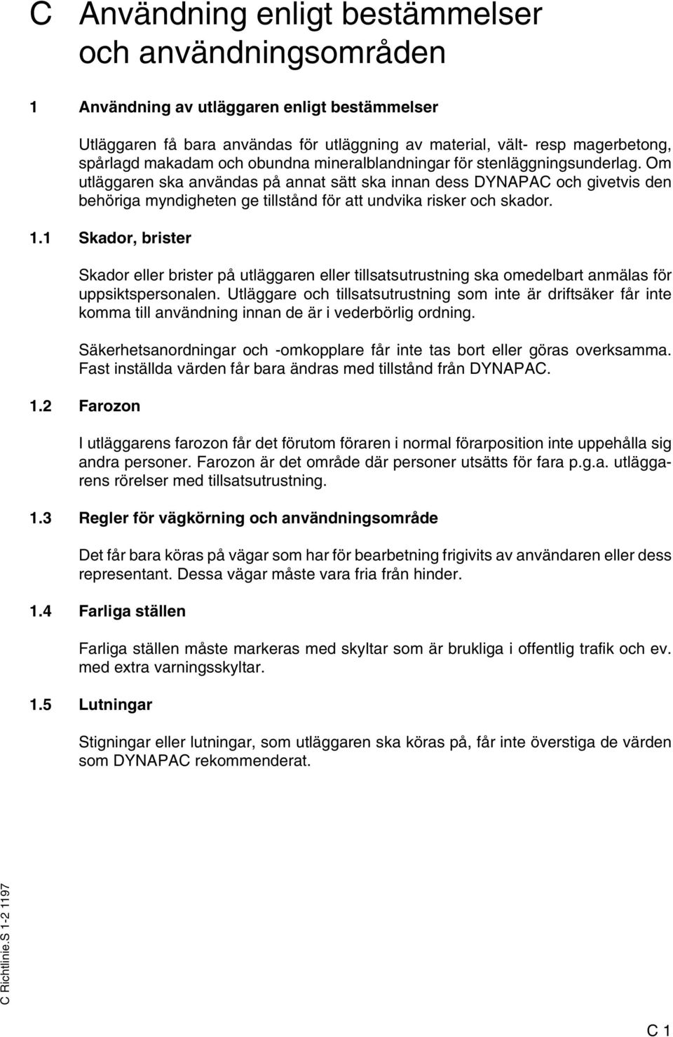 Om utläggaren ska användas på annat sätt ska innan dess DYNAPAC och givetvis den behöriga myndigheten ge tillstånd för att undvika risker och skador. 1.