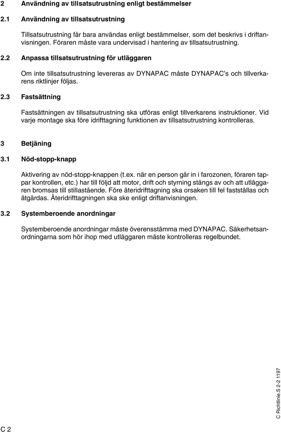 2 Anpassa tillsatsutrustning för utläggaren Om inte tillsatsutrustning levereras av DYNAPAC måste DYNAPAC s och tillverkarens riktlinjer följas. 2.