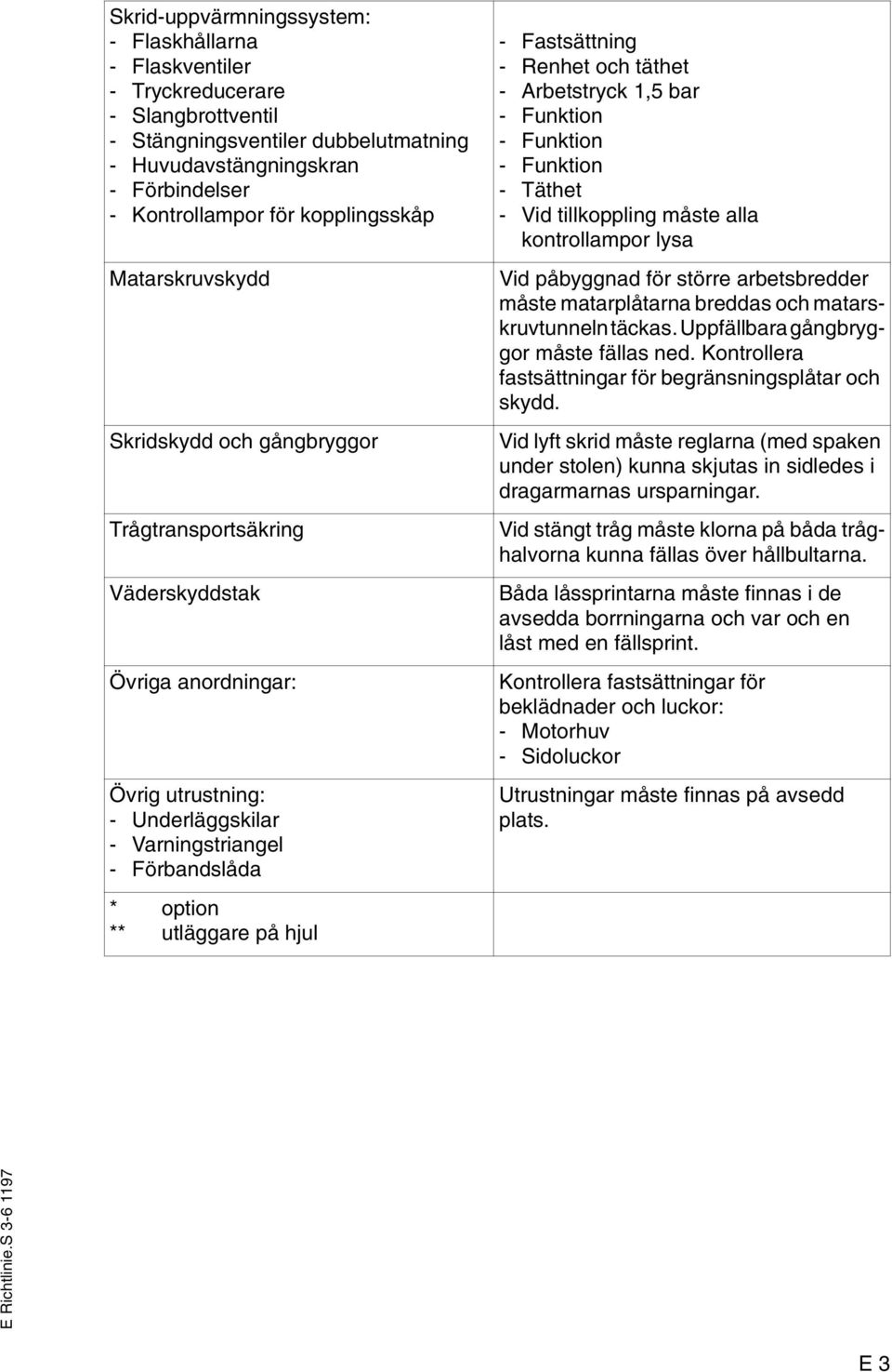 utläggare på hjul - Fastsättning - Renhet och täthet - Arbetstryck 1,5 bar - Funktion - Funktion - Funktion - Täthet - Vid tillkoppling måste alla kontrollampor lysa Vid påbyggnad för större