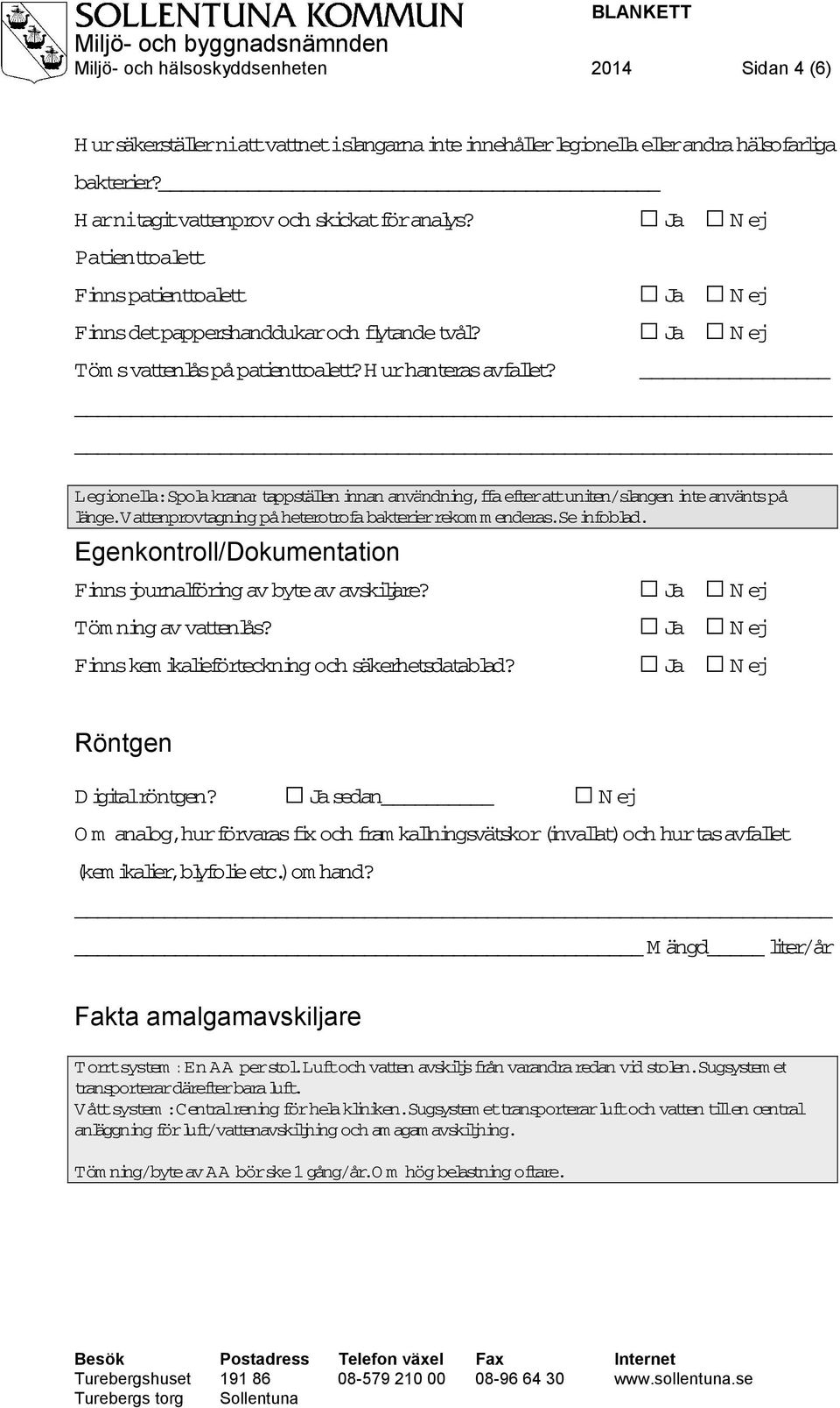 Legionella: Spola kranar tappstälen innan användning, ffa efter att uniten/slangen inte använts på länge. Vattenprovtagning på heterotrofa bakterier rekommenderas. Se infoblad.