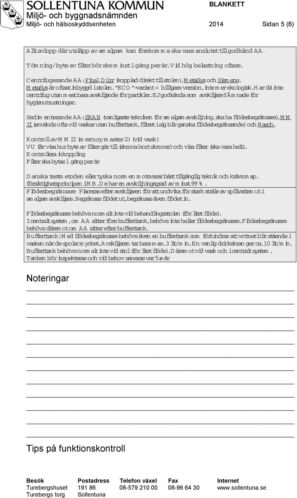 Har då inte centrifug utan mest bara avskiljande för partiklar. EJ godkända som avskiljare! Ämnade för hygienutrustningar.