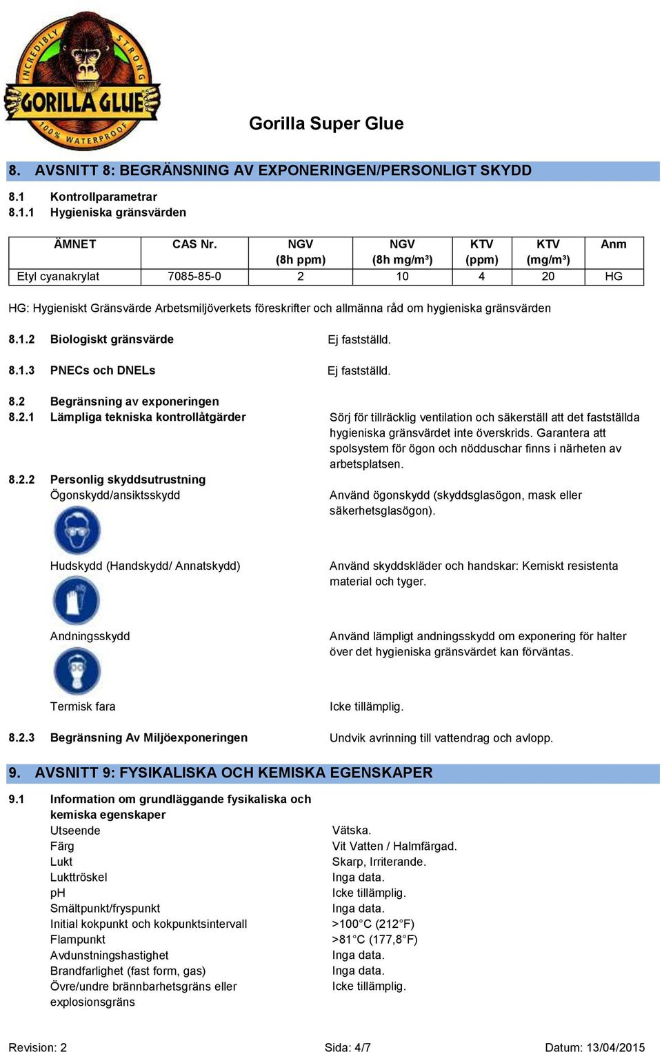 8.1.3 PNECs och DNELs Ej fastställd. 8.2 Begränsning av exponeringen 8.2.1 Lämpliga tekniska kontrollåtgärder Sörj för tillräcklig ventilation och säkerställ att det fastställda hygieniska gränsvärdet inte överskrids.