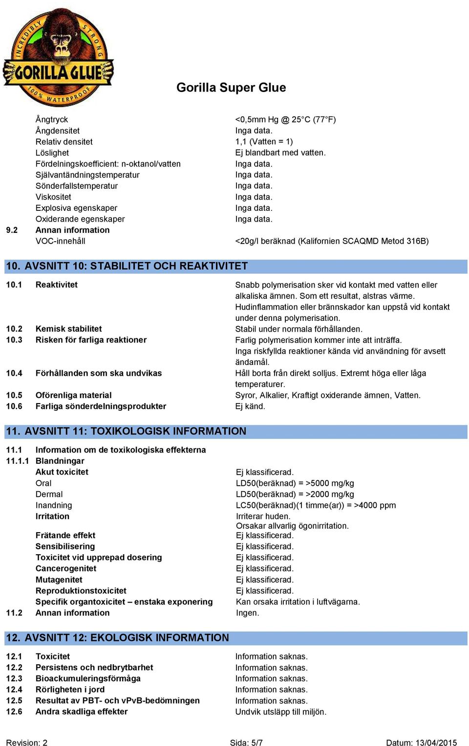 2 Annan information VOC-innehåll <20g/l beräknad (Kalifornien SCAQMD Metod 316B) 10. AVSNITT 10: STABILITET OCH REAKTIVITET 10.