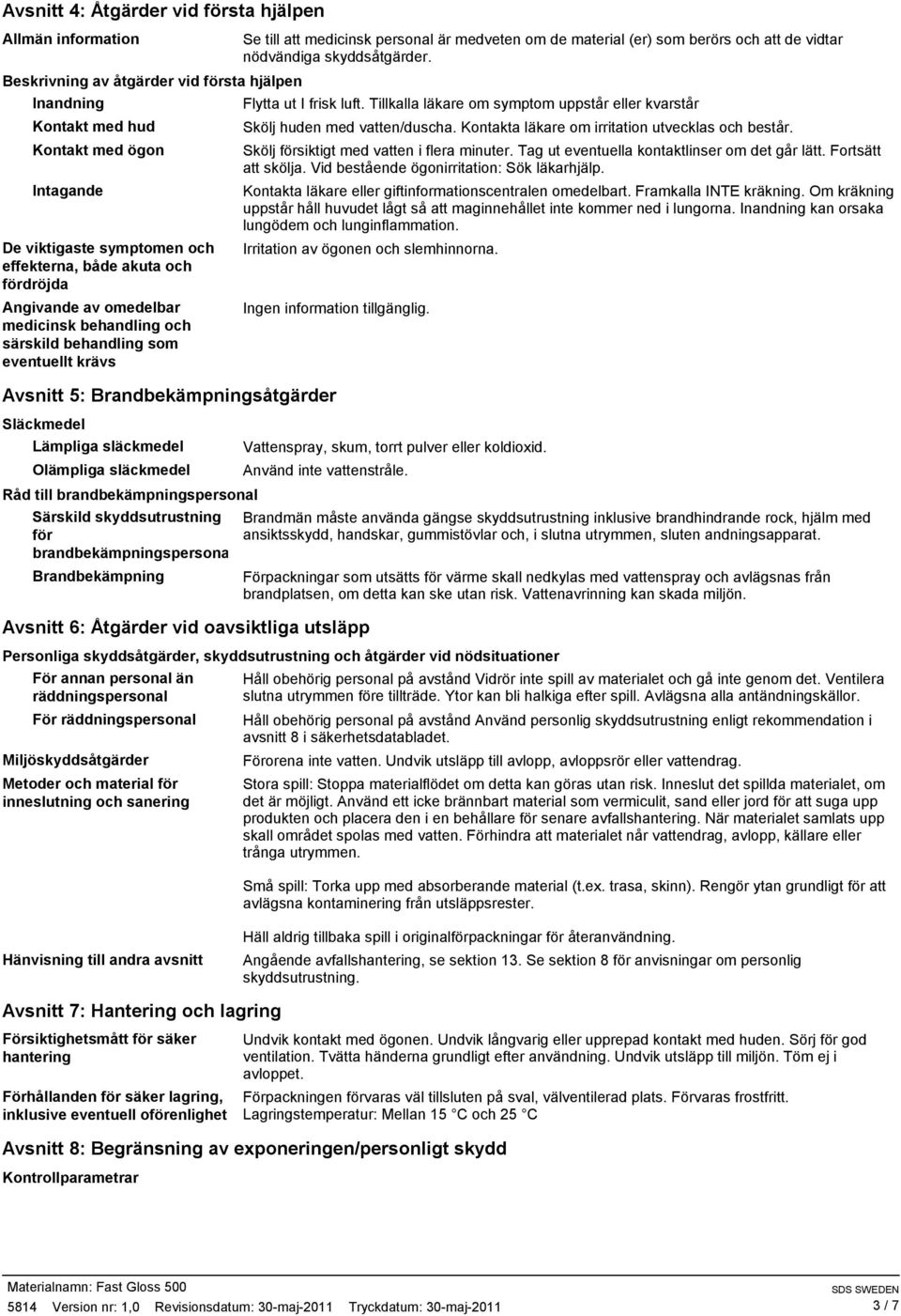 Råd till brandbekämpningspersonal Särskild skyddsutrustning för brandbekämpningspersonal Brandbekämpning Se till att medicinsk personal är medveten om de material (er) som berörs och att de vidtar