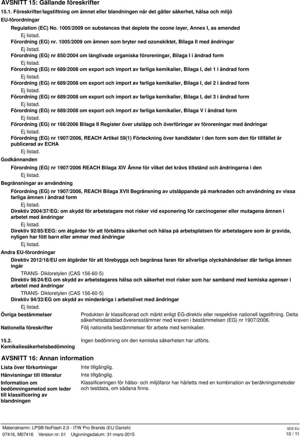 1005/2009 om ämnen som bryter ned ozonskiktet, Bilaga II med ändringar Förordning (EG) nr 850/2004 om långlivade organiska föroreningar, Bilaga I i ändrad form Förordning (EG) nr 689/2008 om export