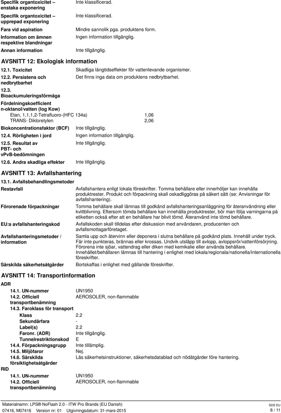 3. Bioackumuleringsförmåga Det finns inga data om produktens nedbrytbarhet.