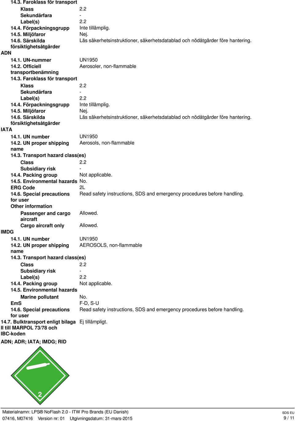 Officiell Aerosoler, nonflammable transportbenämning  Särskilda Läs säkerhetsinstruktioner, säkerhetsdatablad och nödåtgärder före hantering. försiktighetsåtgärder IATA 14.1. UN number UN1950 14.2.
