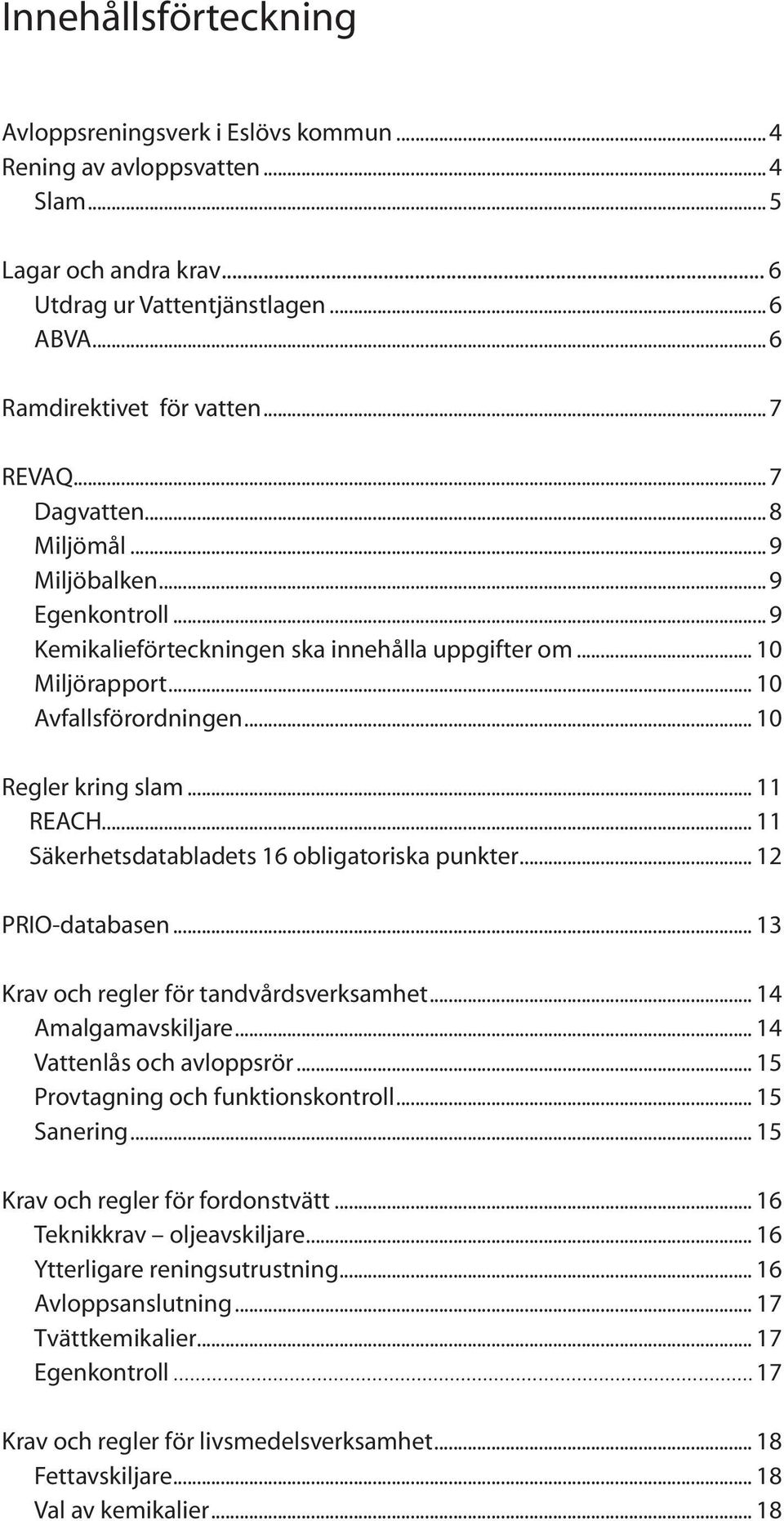 .. 11 Säkerhetsdatabladets 16 obligatoriska punkter... 12 PRIO-databasen... 13 Krav och regler för tandvårdsverksamhet... 14 Amalgamavskiljare... 14 Vattenlås och avloppsrör.