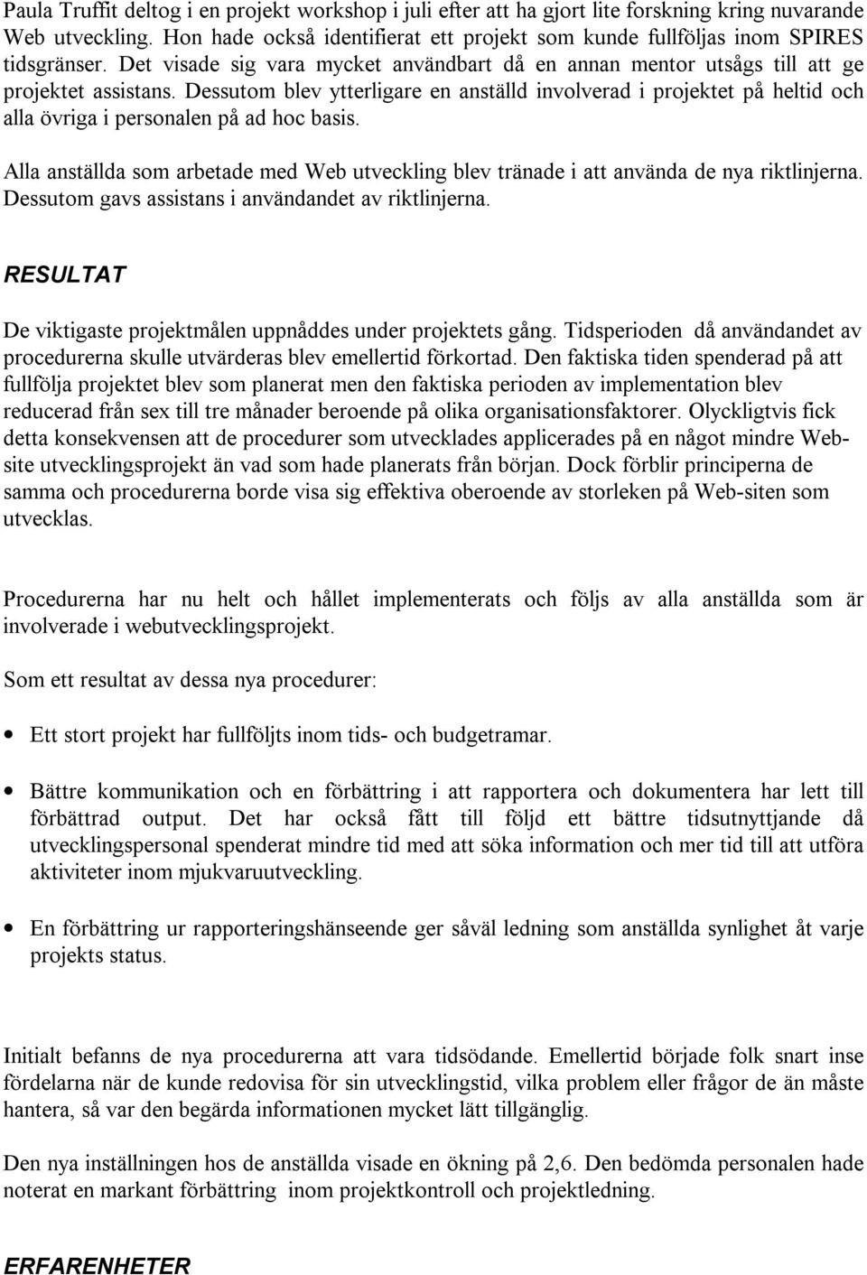 Dessutom blev ytterligare en anställd involverad i projektet på heltid och alla övriga i personalen på ad hoc basis.