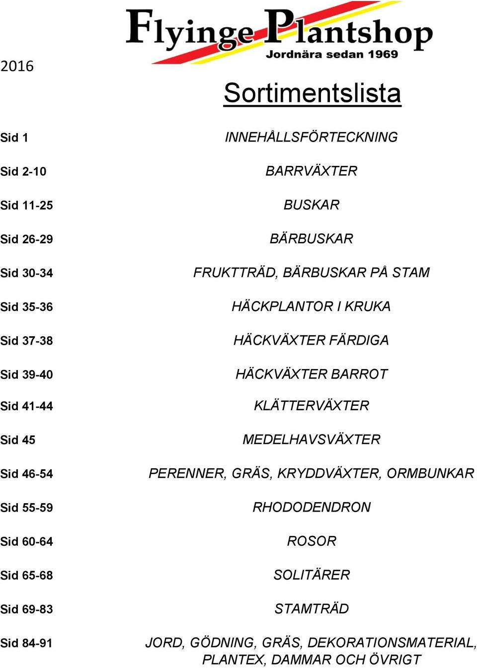 BÄRBUSKAR PÅ STAM HÄCKPLANTOR I KRUKA HÄCKVÄXTER FÄRDIGA HÄCKVÄXTER BARROT KLÄTTERVÄXTER MEDELHAVSVÄXTER PERENNER, GRÄS,