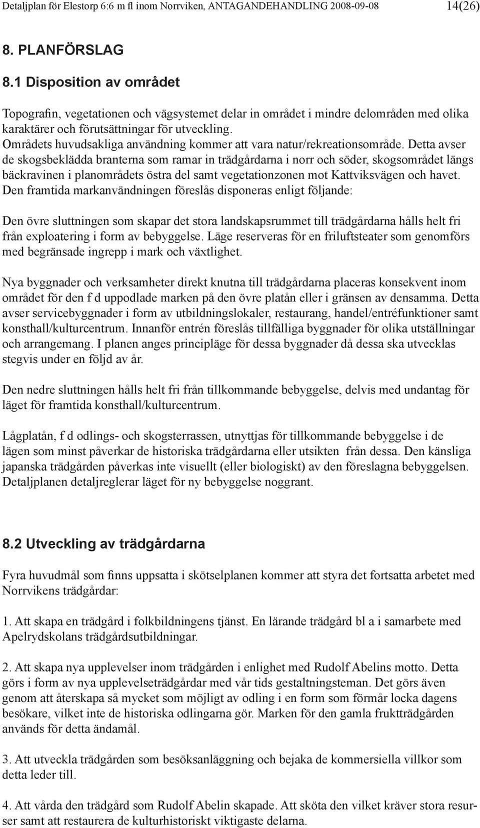 Områdets huvudsakliga användning kommer att vara natur/rekreationsområde.