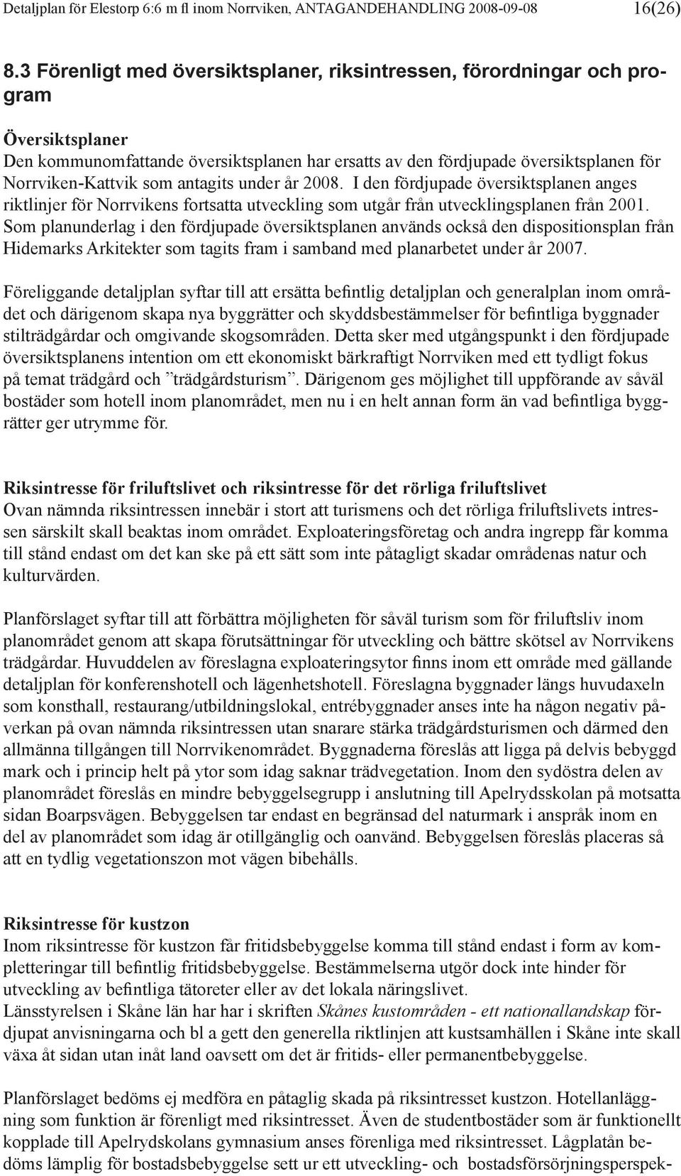 antagits under år 2008. I den fördjupade översiktsplanen anges riktlinjer för Norrvikens fortsatta utveckling som utgår från utvecklingsplanen från 2001.