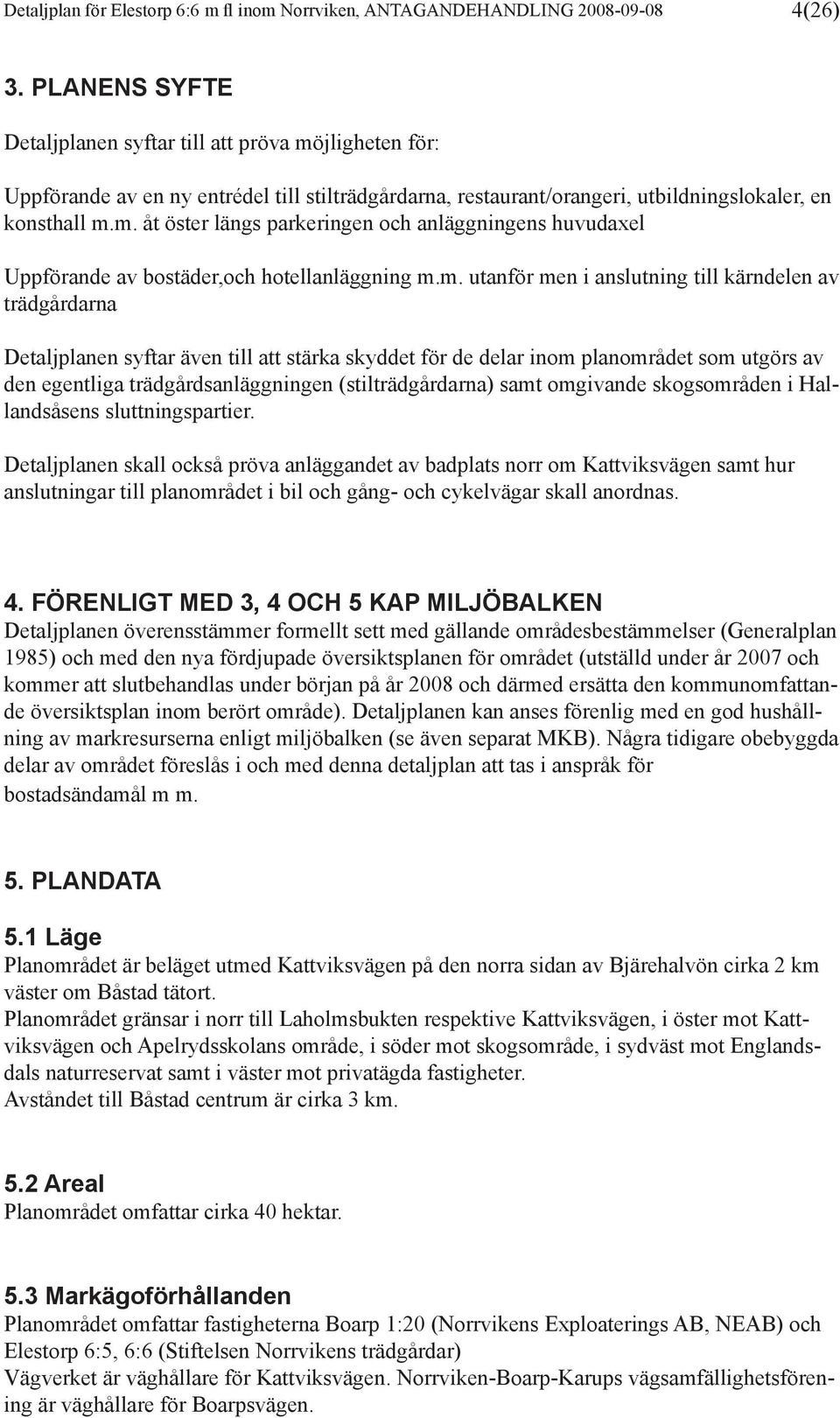 m. utanför men i anslutning till kärndelen av trädgårdarna Detaljplanen syftar även till att stärka skyddet för de delar inom planområdet som utgörs av den egentliga trädgårdsanläggningen