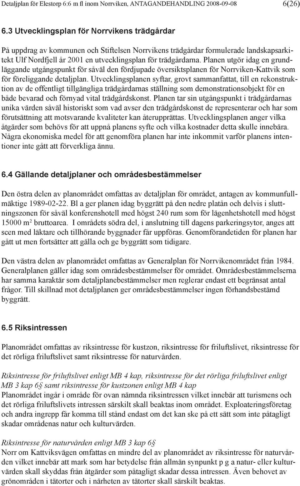 Planen utgör idag en grundläggande utgångspunkt för såväl den fördjupade översiktsplanen för Norrviken-Kattvik som för föreliggande detaljplan.