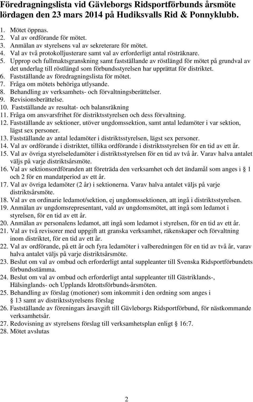 Upprop och fullmaktsgranskning samt fastställande av röstlängd för mötet på grundval av det underlag till röstlängd som förbundsstyrelsen har upprättat för distriktet. 6.