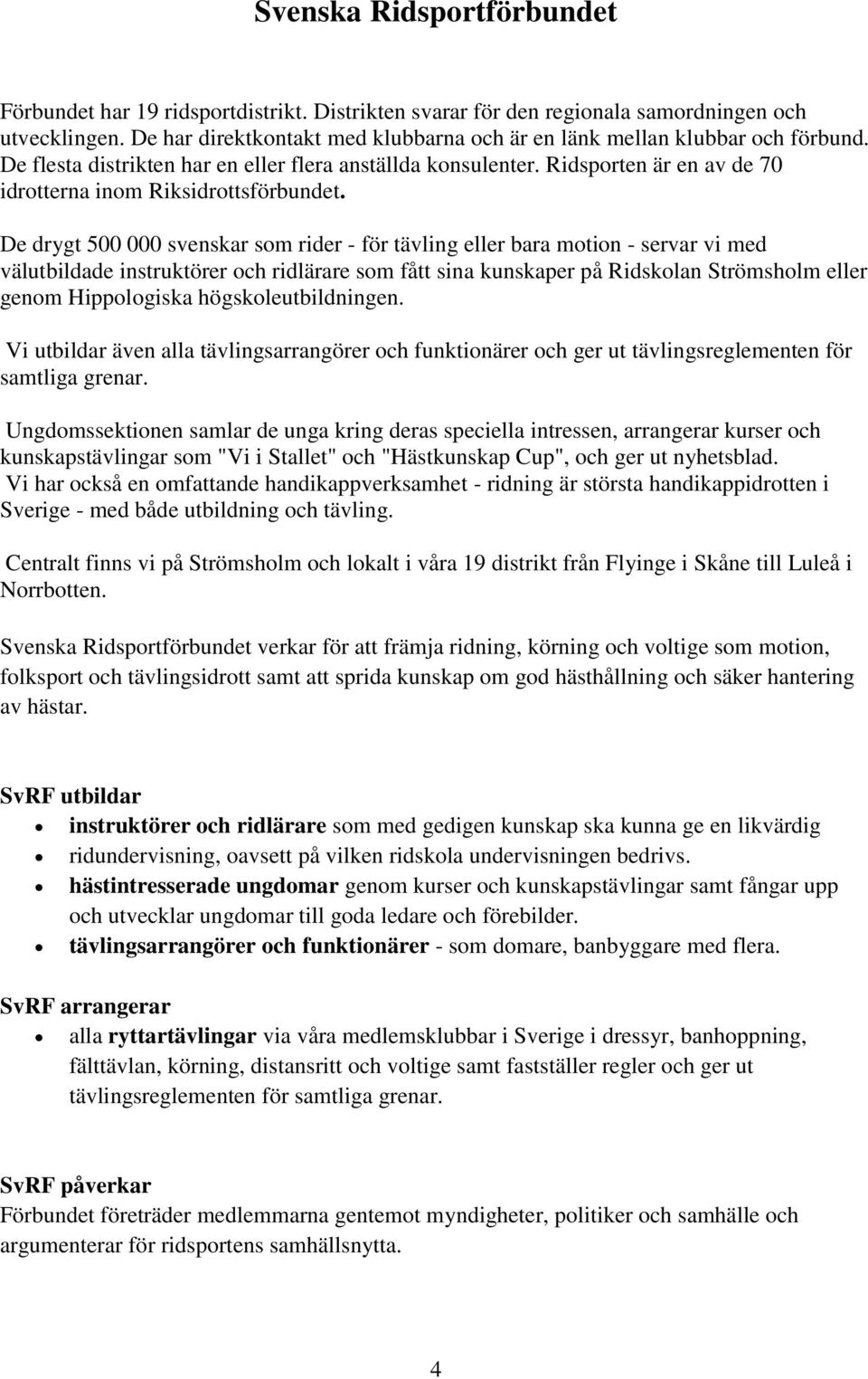 Ridsporten är en av de 70 idrotterna inom Riksidrottsförbundet.