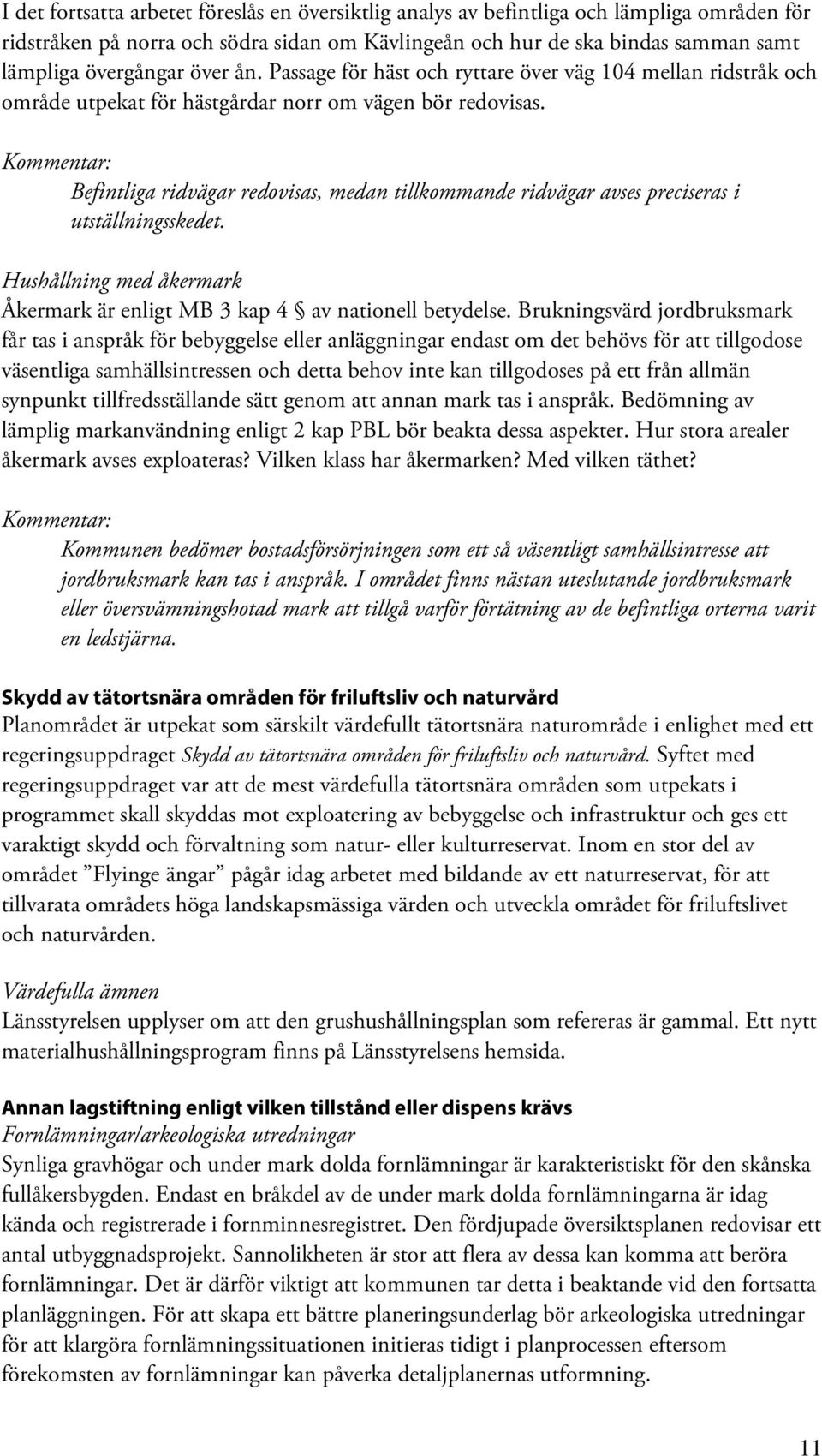 Befintliga ridvägar redovisas, medan tillkommande ridvägar avses preciseras i utställningsskedet. 74BHushållning med åkermark Åkermark är enligt MB 3 kap 4 av nationell betydelse.