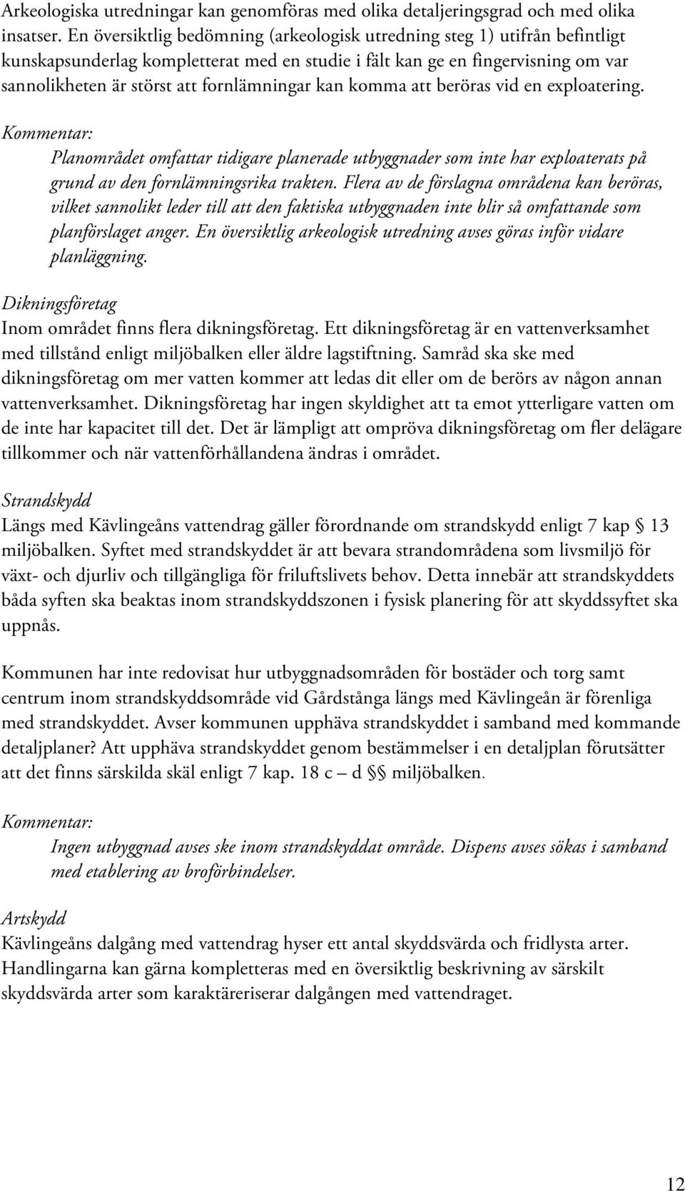 kan komma att beröras vid en exploatering. Planområdet omfattar tidigare planerade utbyggnader som inte har exploaterats på grund av den fornlämningsrika trakten.