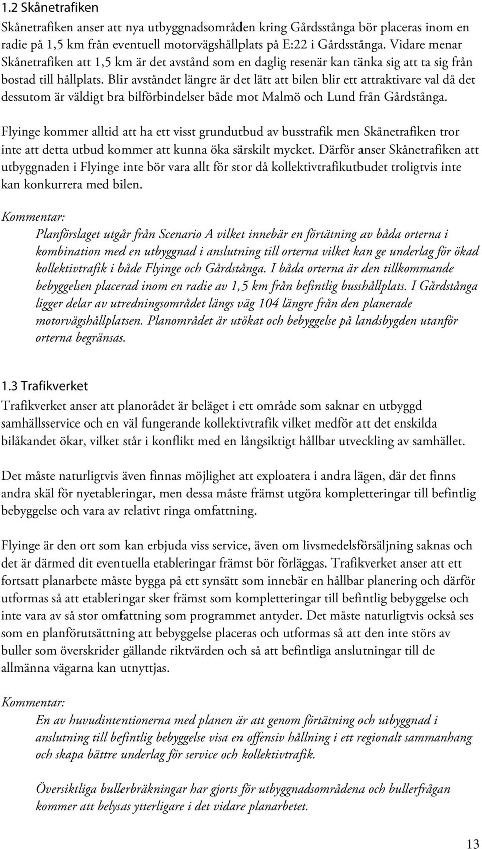 Blir avståndet längre är det lätt att bilen blir ett attraktivare val då det dessutom är väldigt bra bilförbindelser både mot Malmö och Lund från Gårdstånga.