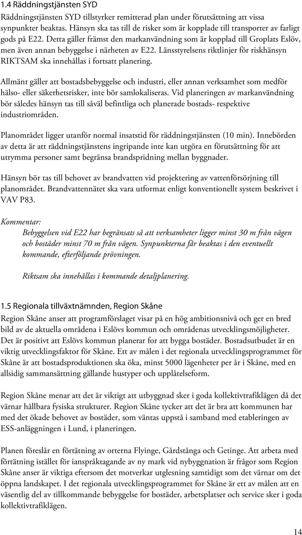 Detta gäller främst den markanvändning som är kopplad till Groplats Eslöv, men även annan bebyggelse i närheten av E22.