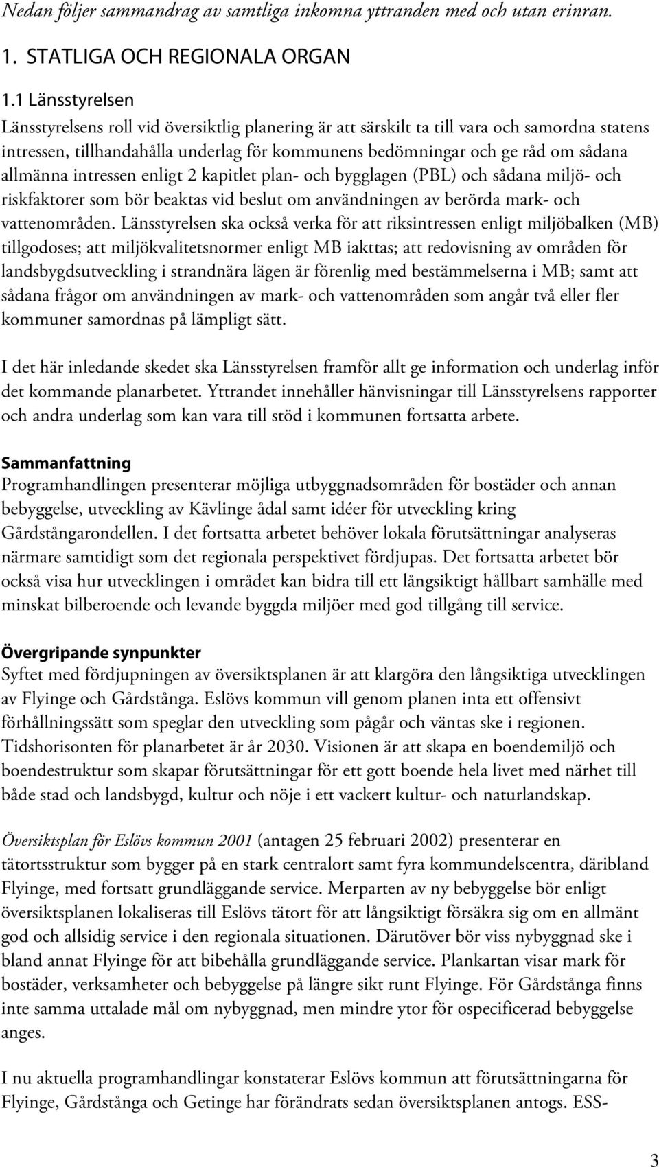 allmänna intressen enligt 2 kapitlet plan- och bygglagen (PBL) och sådana miljö- och riskfaktorer som bör beaktas vid beslut om användningen av berörda mark- och vattenområden.