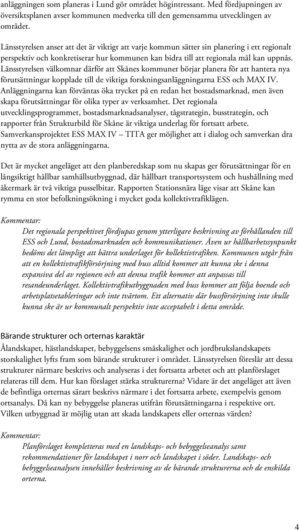 Länsstyrelsen välkomnar därför att Skånes kommuner börjar planera för att hantera nya förutsättningar kopplade till de viktiga forskningsanläggningarna ESS och MAX IV.