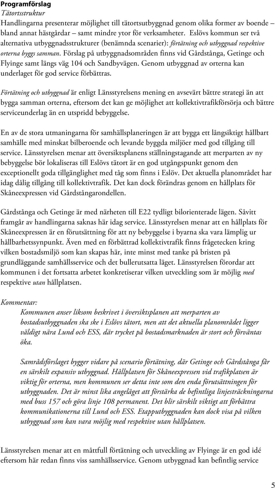 Förslag på utbyggnadsområden finns vid Gårdstånga, Getinge och Flyinge samt längs väg 104 och Sandbyvägen. Genom utbyggnad av orterna kan underlaget för god service förbättras.