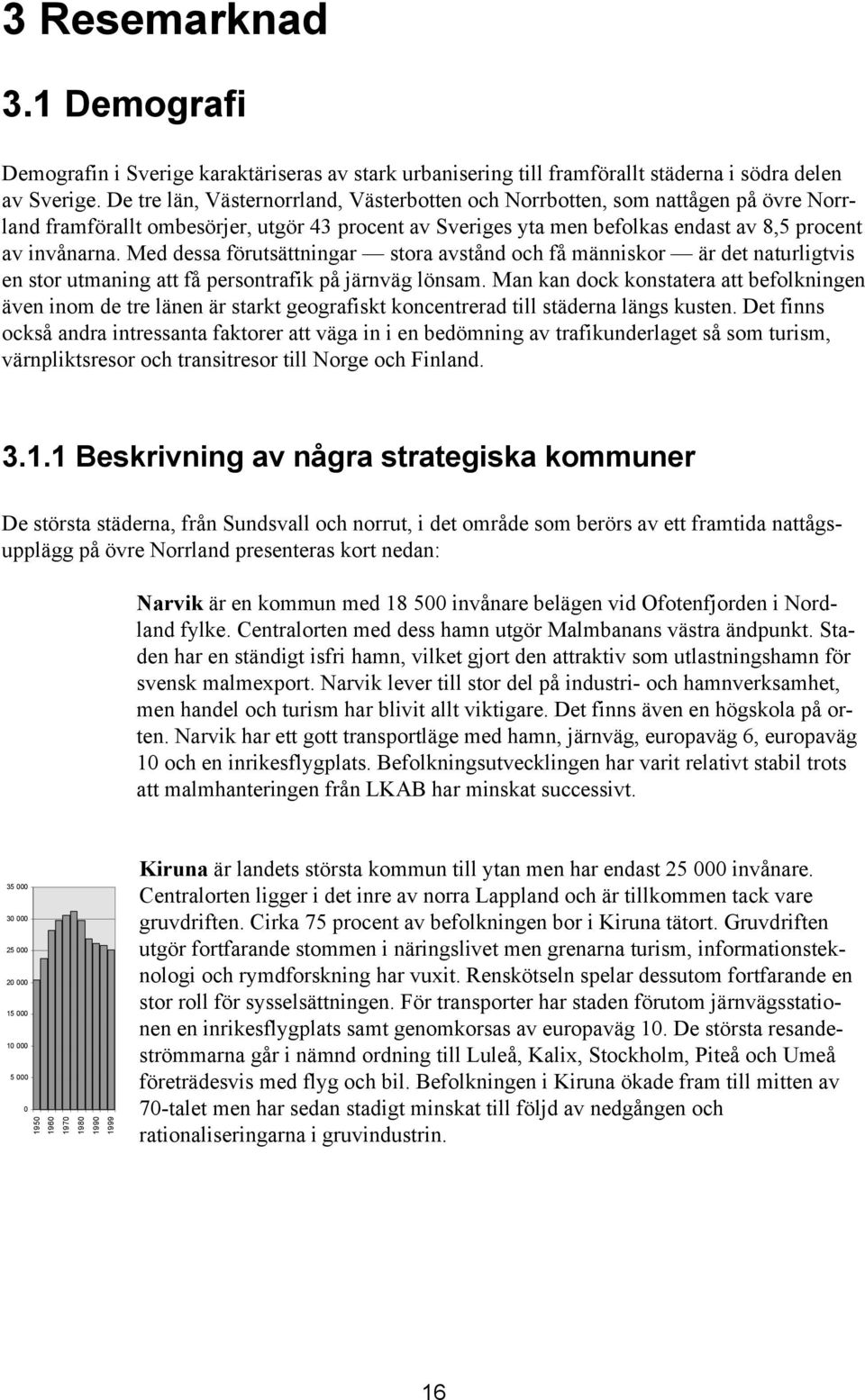 Med dessa förutsättningar stora avstånd och få människor är det naturligtvis en stor utmaning att få persontrafik på järnväg lönsam.