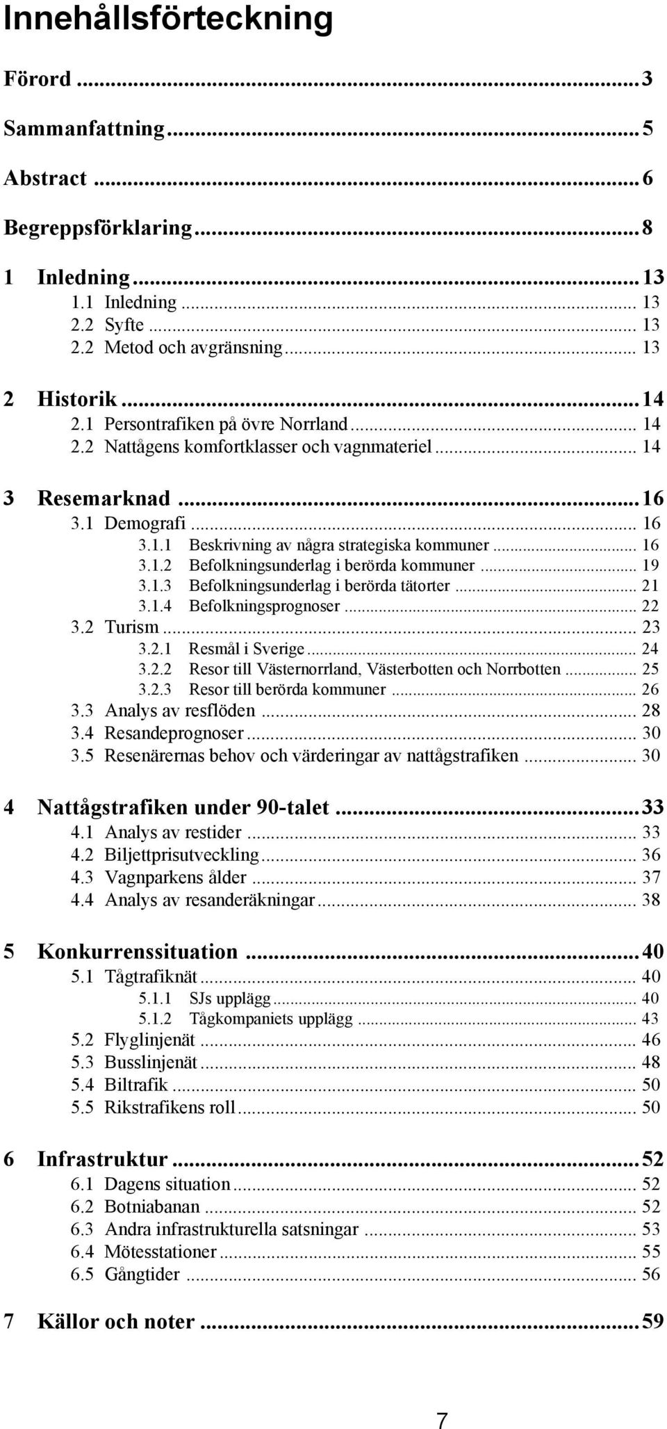 .. 19 3.1.3 Befolkningsunderlag i berörda tätorter... 21 3.1.4 Befolkningsprognoser... 22 3.2 Turism... 23 3.2.1 Resmål i Sverige... 24 3.2.2 Resor till Västernorrland, Västerbotten och Norrbotten.