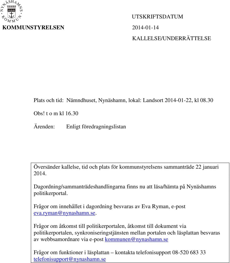 Dagordning/sammanträdeshandlingarna finns nu att läsa/hämta på Nynäshamns politikerportal. Frågor om innehållet i dagordning besvaras av Eva Ryman, e-post eva.ryman@nynashamn.se.