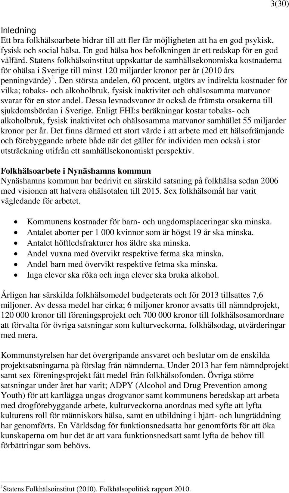 Den största andelen, 60 procent, utgörs av indirekta kostnader för vilka; tobaks- och alkoholbruk, fysisk inaktivitet och ohälsosamma matvanor svarar för en stor andel.