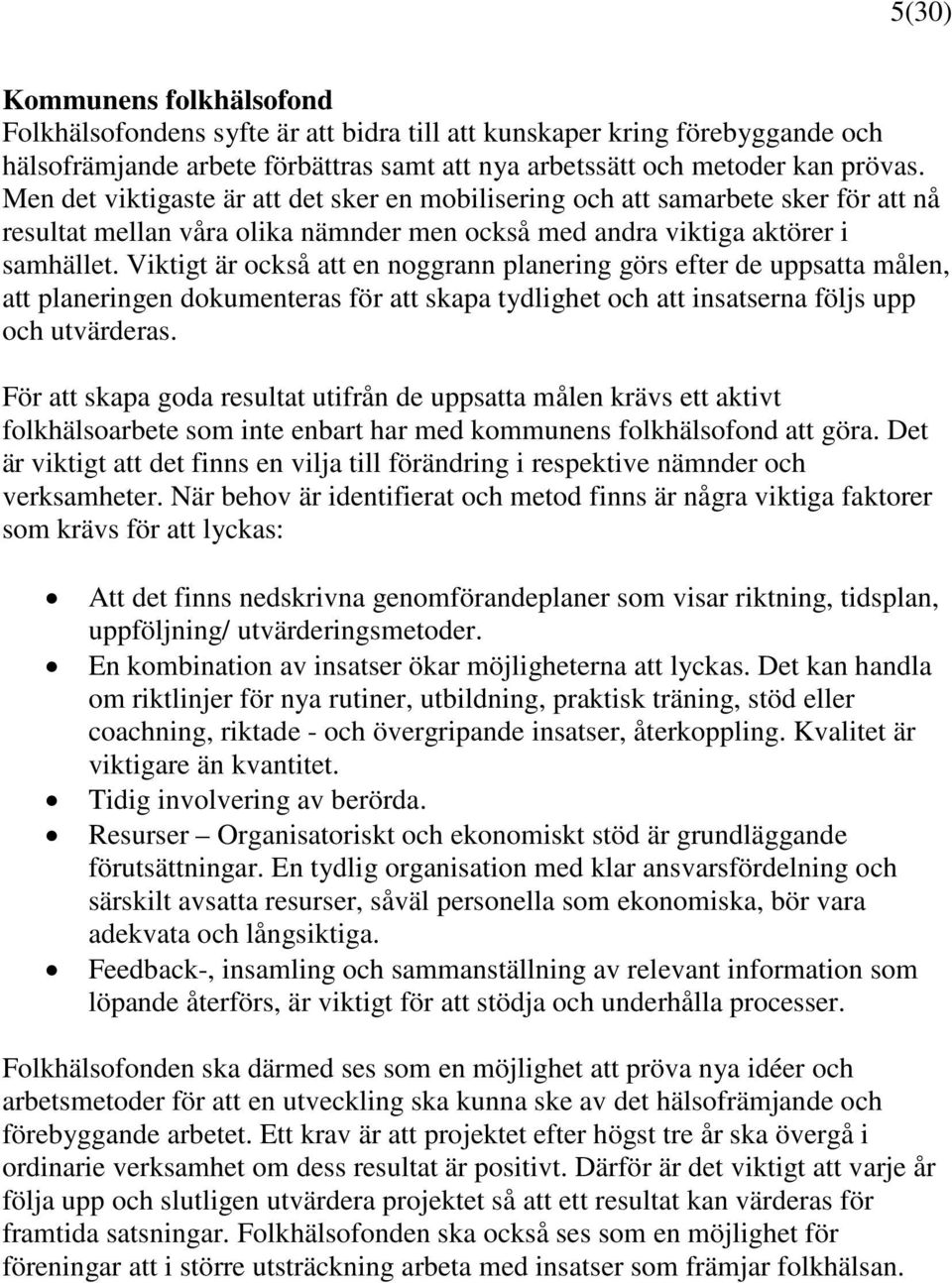 Viktigt är också att en noggrann planering görs efter de uppsatta målen, att planeringen dokumenteras för att skapa tydlighet och att insatserna följs upp och utvärderas.