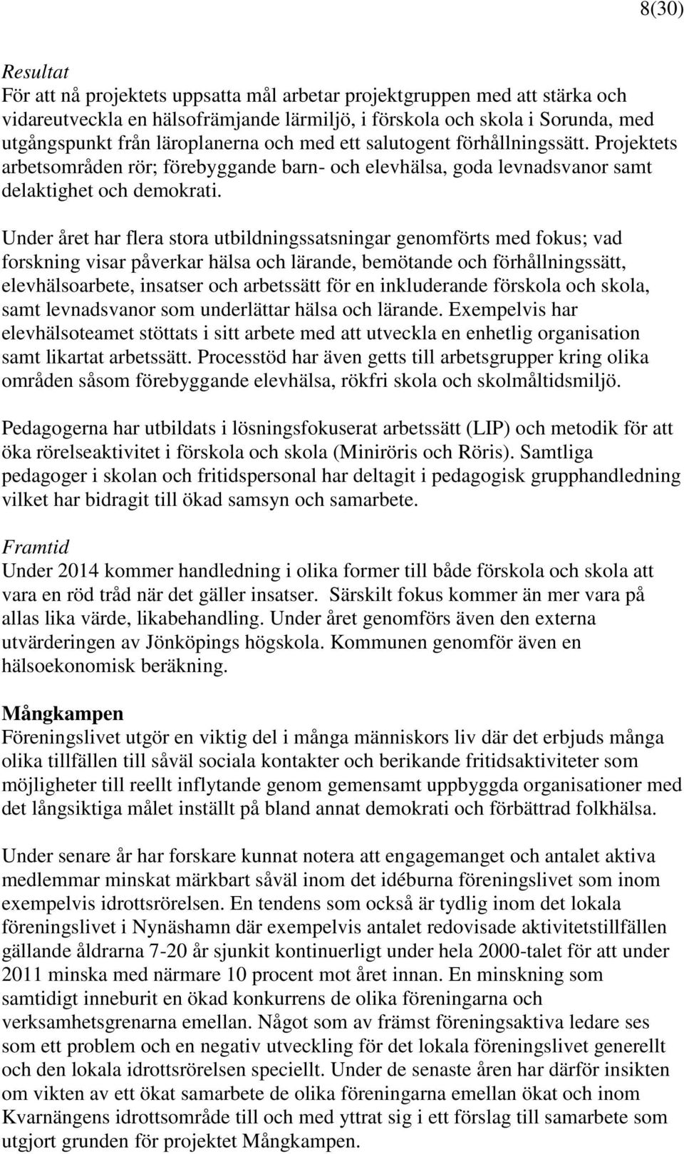 Under året har flera stora utbildningssatsningar genomförts med fokus; vad forskning visar påverkar hälsa och lärande, bemötande och förhållningssätt, elevhälsoarbete, insatser och arbetssätt för en