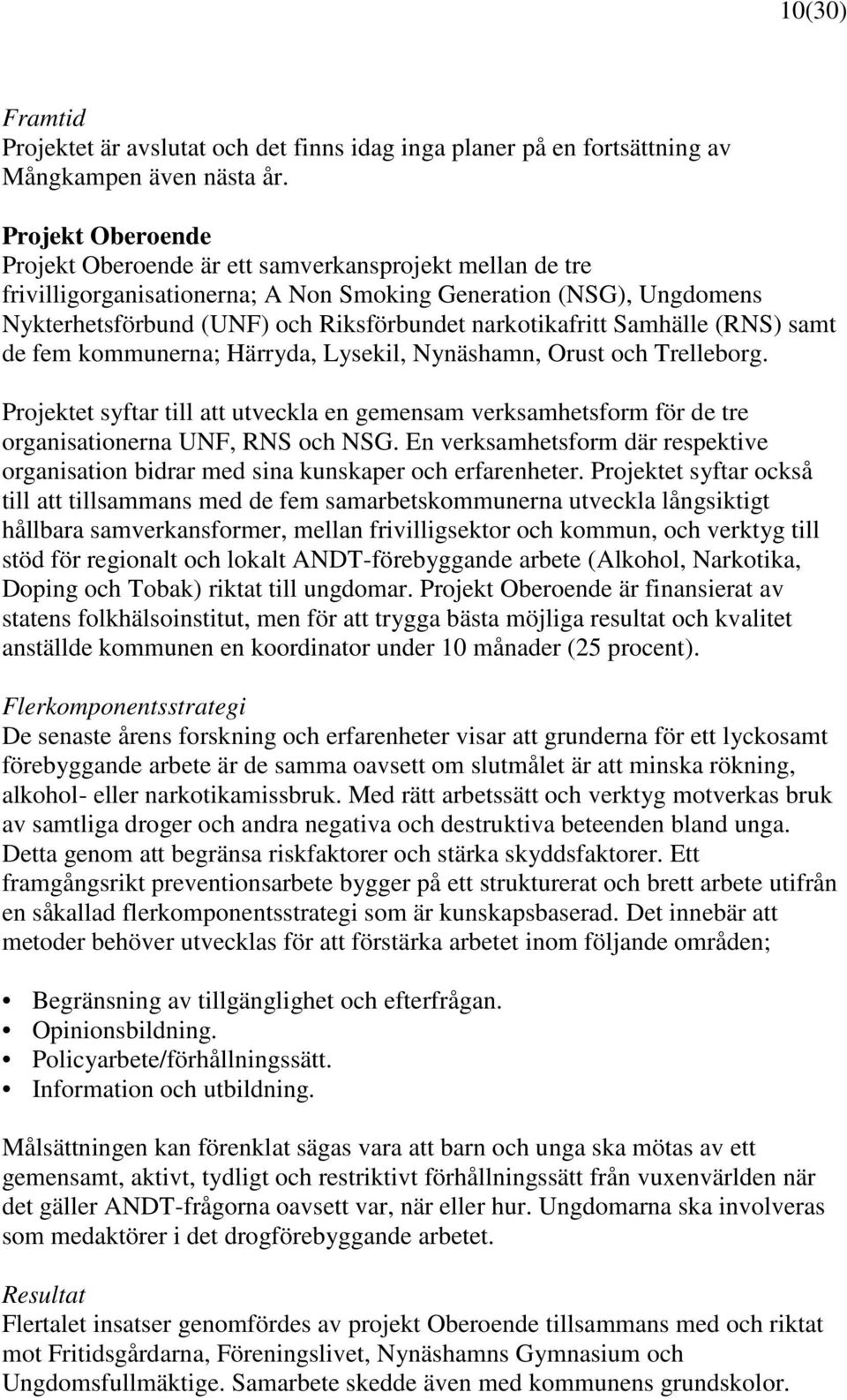 narkotikafritt Samhälle (RNS) samt de fem kommunerna; Härryda, Lysekil, Nynäshamn, Orust och Trelleborg.