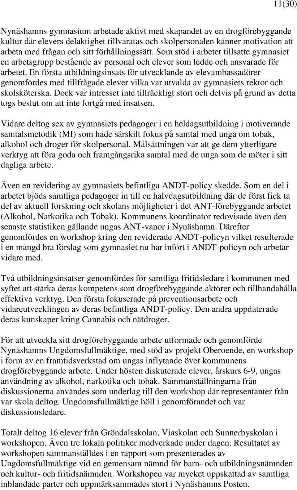 En första utbildningsinsats för utvecklande av elevambassadörer genomfördes med tillfrågade elever vilka var utvalda av gymnasiets rektor och skolsköterska.