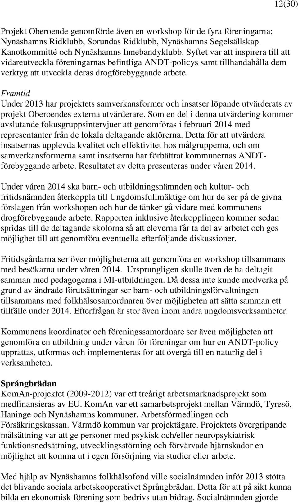 Framtid Under 2013 har projektets samverkansformer och insatser löpande utvärderats av projekt Oberoendes externa utvärderare.