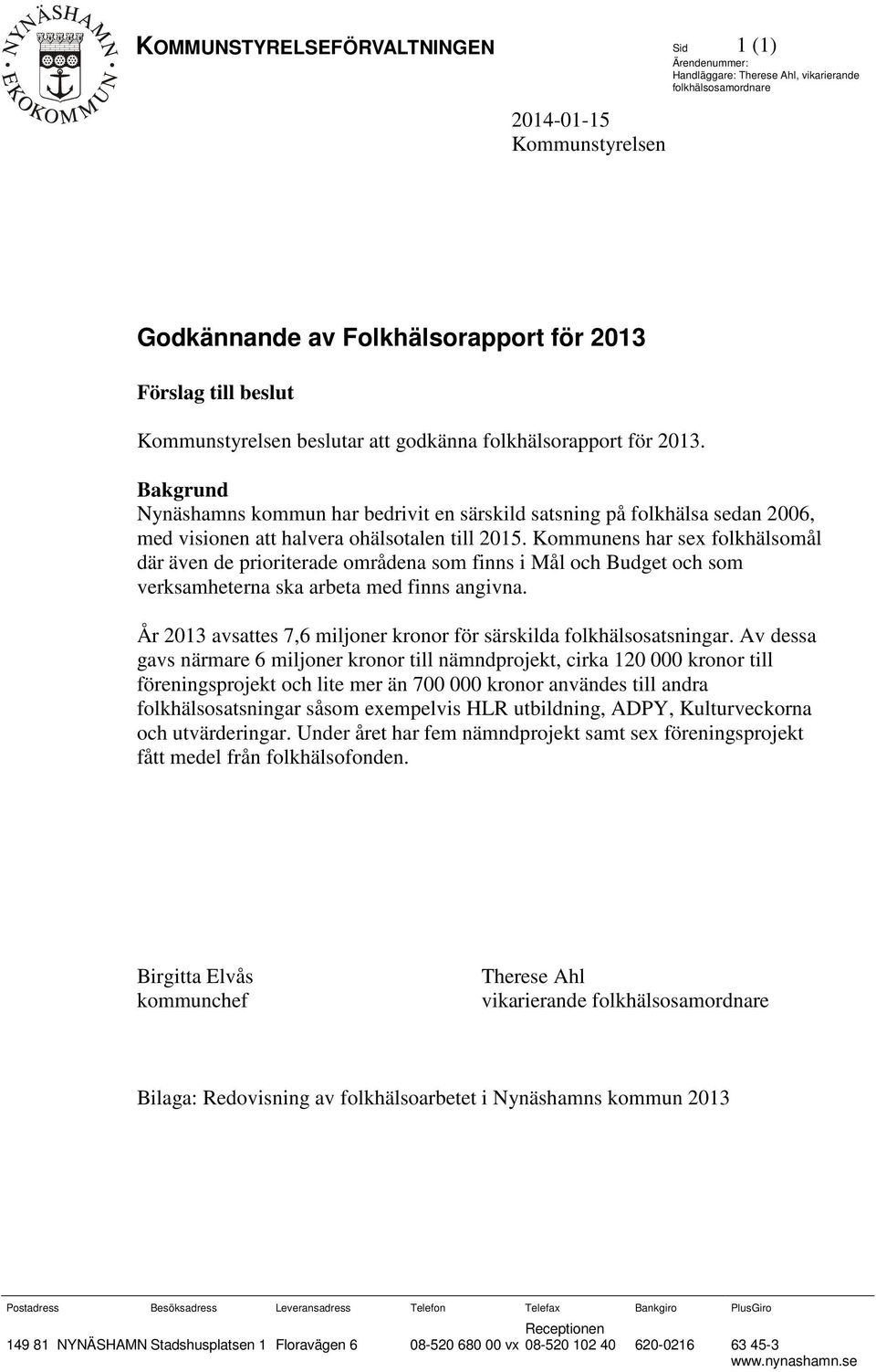 Kommunens har sex folkhälsomål där även de prioriterade områdena som finns i Mål och Budget och som verksamheterna ska arbeta med finns angivna.