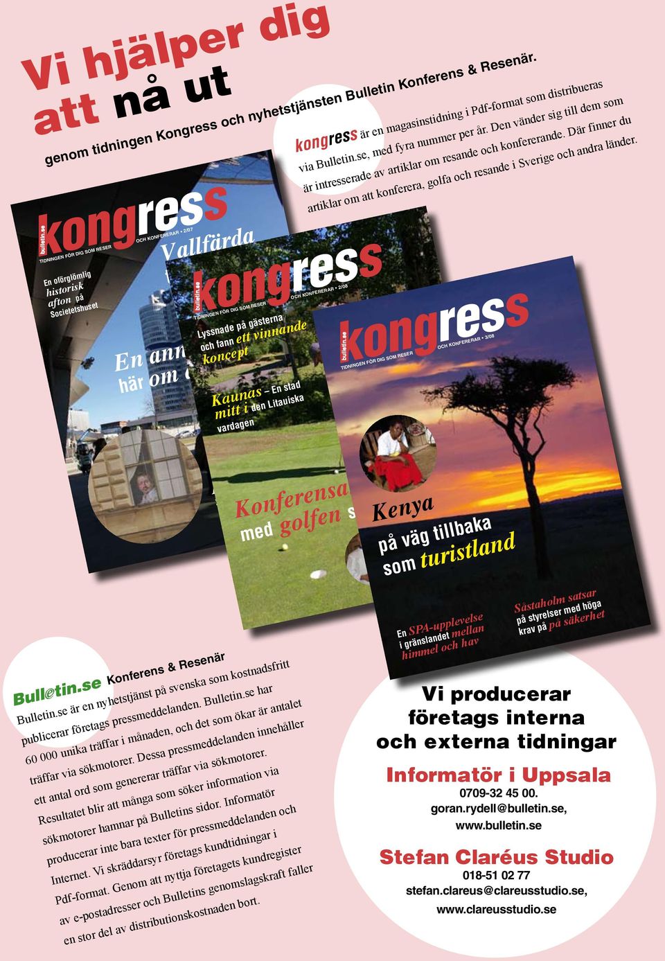 e TIDNINGEN FÖR DIG SOM RESER OCH KONFERERAR 2/08 Lynade på gäterna och fann ett vinnande koncept Kauna En tad mitt i den Litauika vardagen Kontverk om piggar upp en tökig tadbild Konferen & Reenär