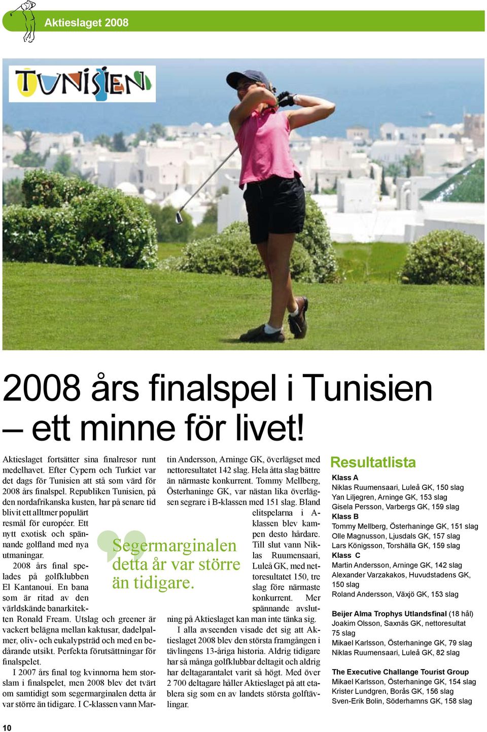 Republiken Tunisien, på den nordafrikanska kusten, har på senare tid blivit ett alltmer populärt resmål för européer. Ett nytt exotisk och spännande golfland med nya utmaningar.