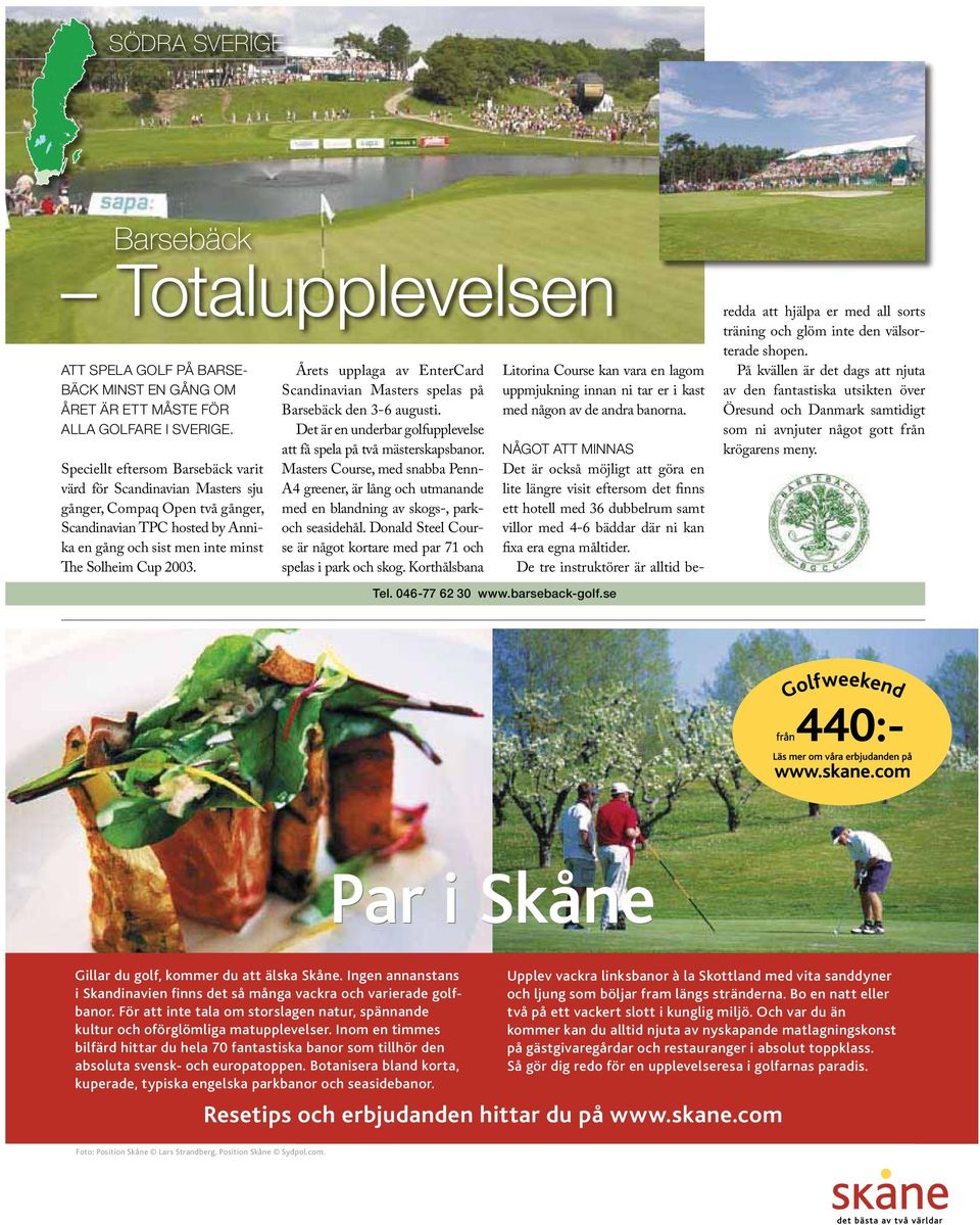 Årets upplaga av EnterCard Scandinavian Masters spelas på Barsebäck den 3-6 augusti. Det är en underbar golfupplevelse att få spela på två mästerskapsbanor.