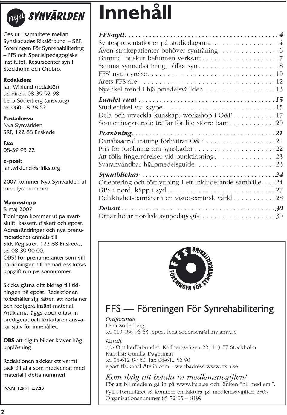 org 2007 kommer Nya Synvärlden ut med fyra nummer Manusstopp 8 maj 2007 Tidningen kommer ut på svartskrift, kassett, diskett och epost.