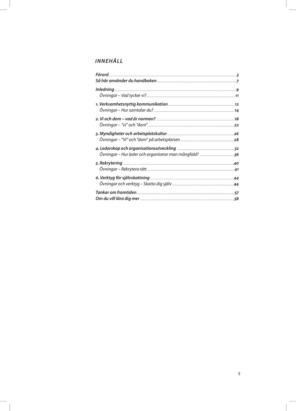 ..26 Övningar Vi och dom på arbetsplatsen...28 4. Ledarskap och organisationsutveckling...32 Övningar Hur leder och organiserar man mångfald?... 36 5.