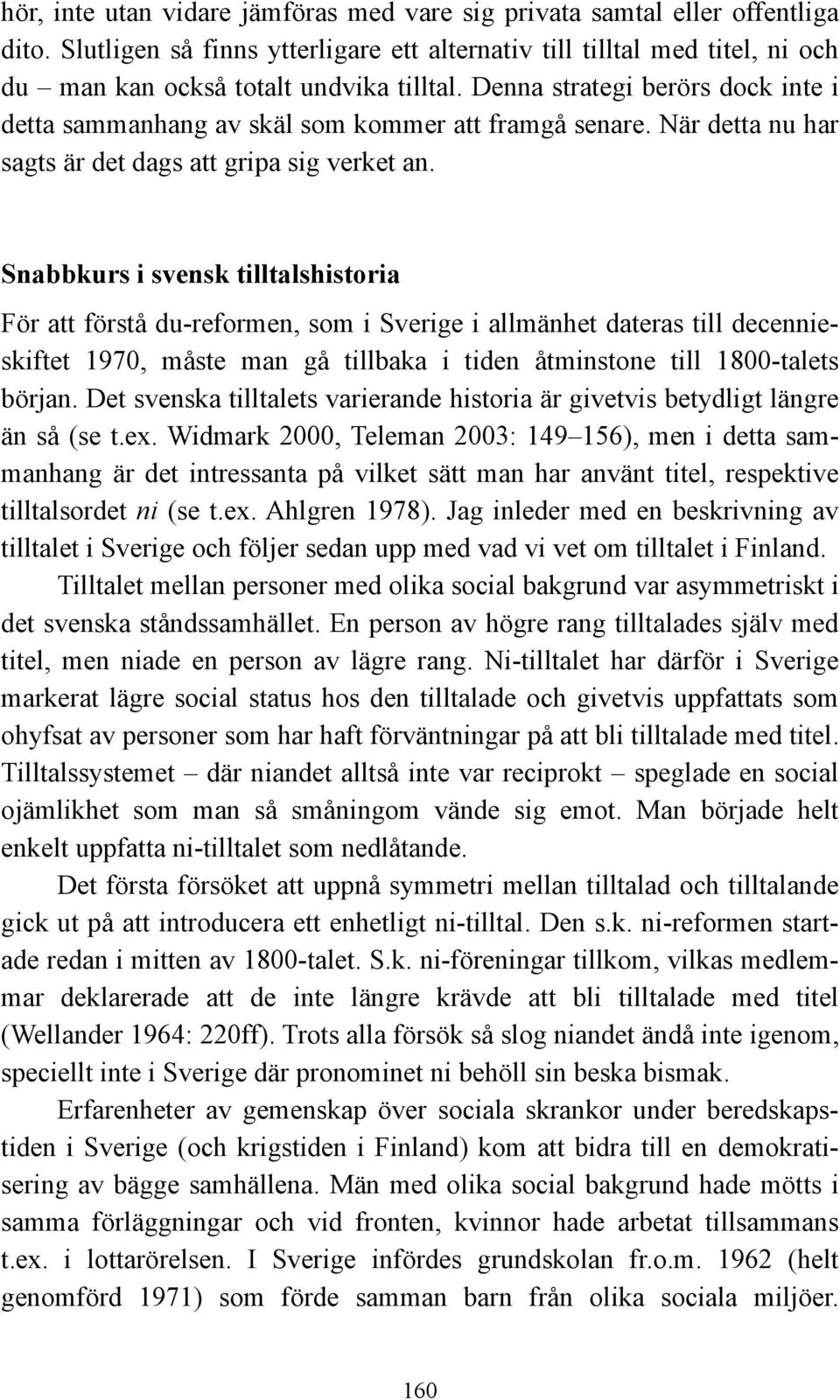 Snabbkurs i svensk tilltalshistoria För att förstå du-reformen, som i Sverige i allmänhet dateras till decennieskiftet 1970, måste man gå tillbaka i tiden åtminstone till 1800-talets början.