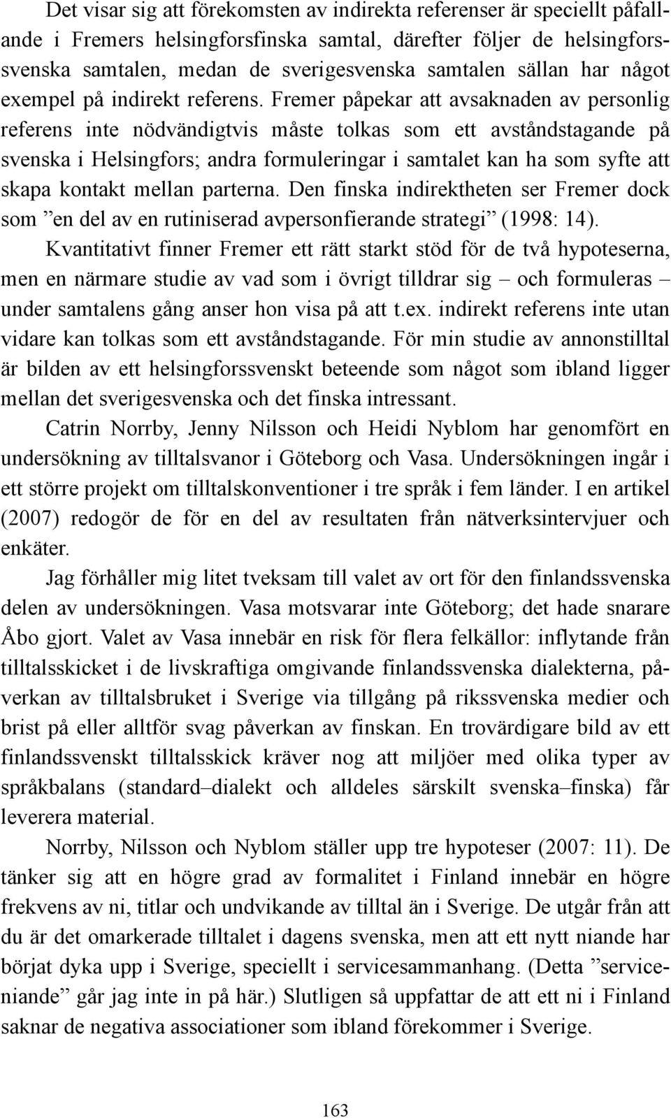 Fremer påpekar att avsaknaden av personlig referens inte nödvändigtvis måste tolkas som ett avståndstagande på svenska i Helsingfors; andra formuleringar i samtalet kan ha som syfte att skapa kontakt