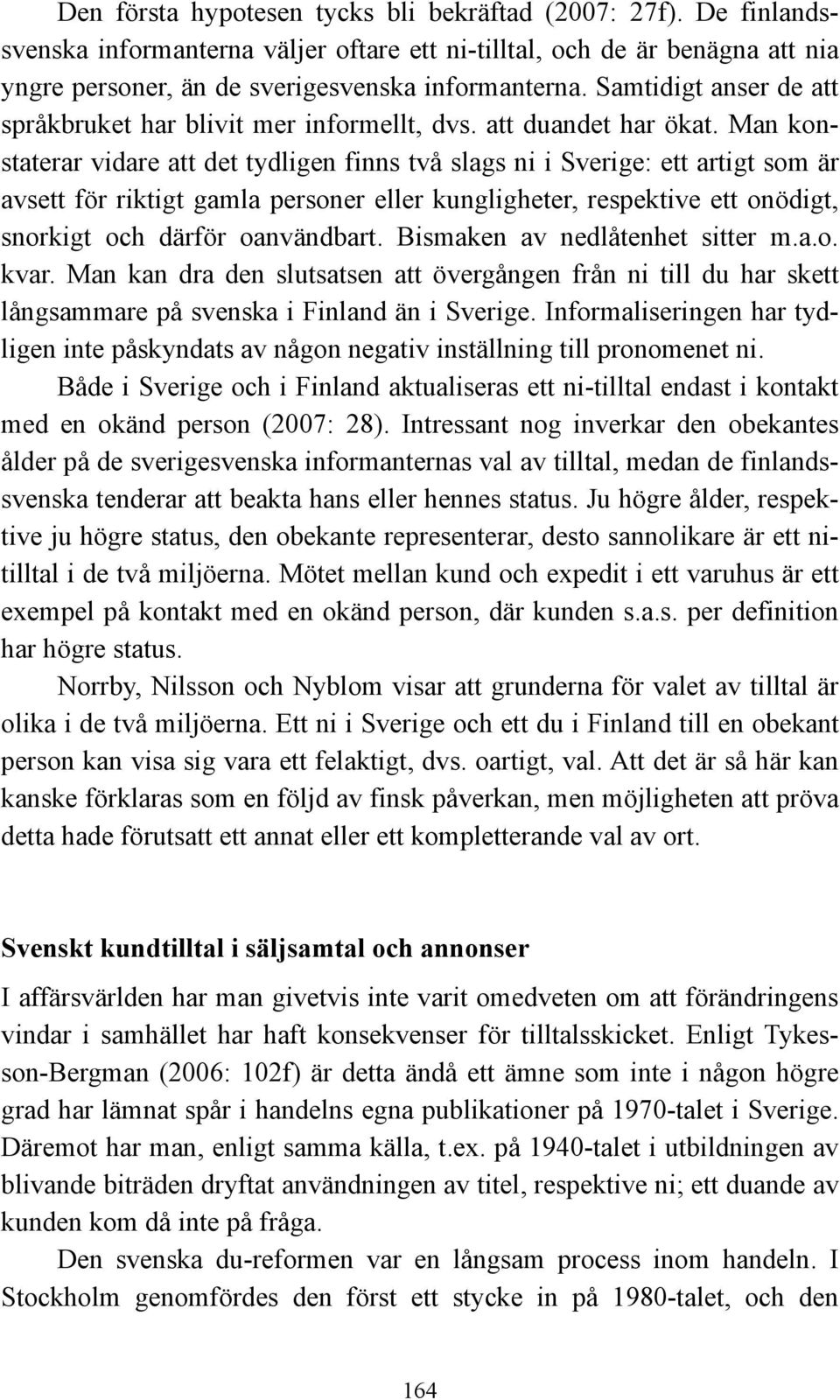 Man konstaterar vidare att det tydligen finns två slags ni i Sverige: ett artigt som är avsett för riktigt gamla personer eller kungligheter, respektive ett onödigt, snorkigt och därför oanvändbart.