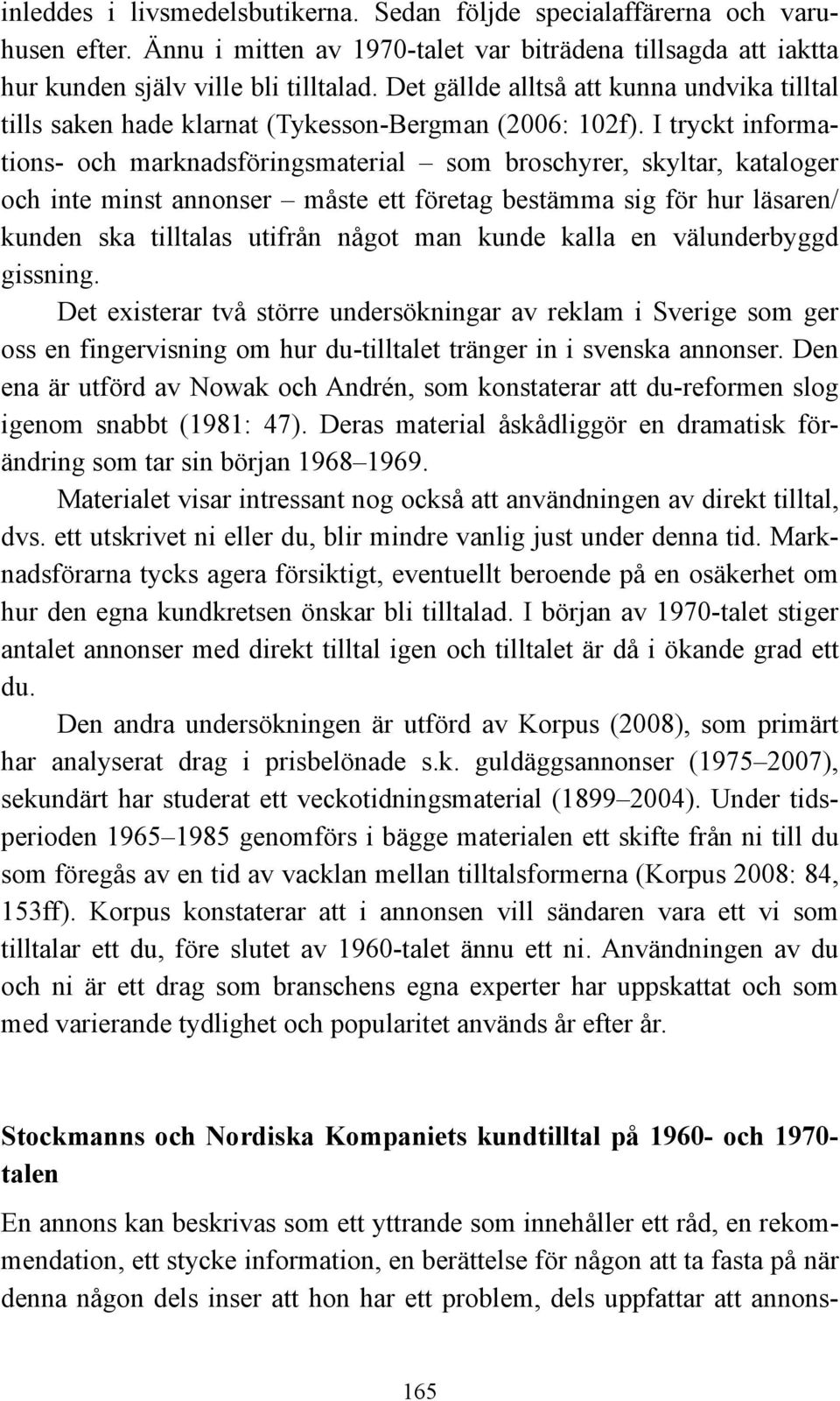 I tryckt informations- och marknadsföringsmaterial som broschyrer, skyltar, kataloger och inte minst annonser måste ett företag bestämma sig för hur läsaren/ kunden ska tilltalas utifrån något man