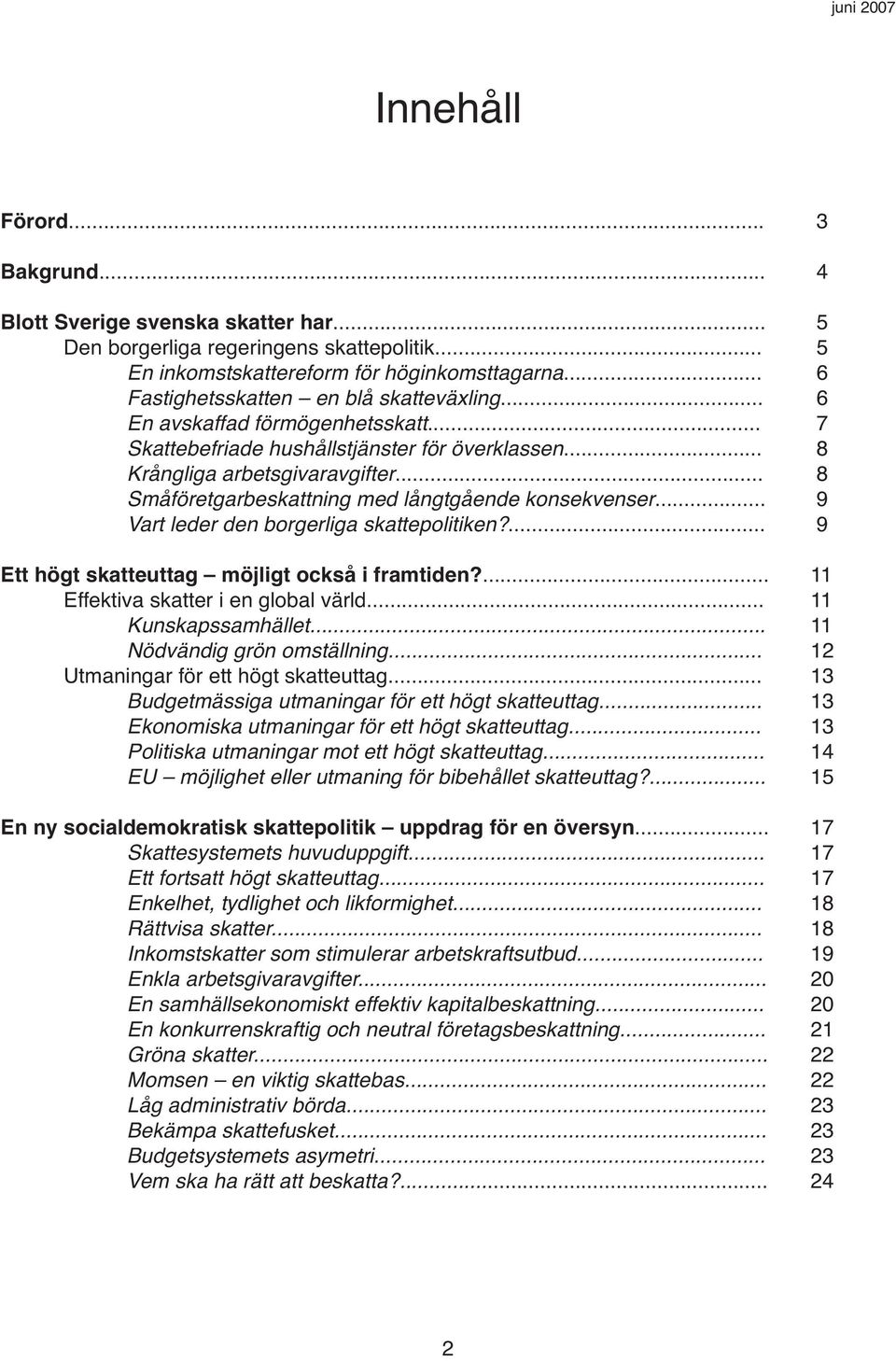 .. Småföretgarbeskattning med långtgående konsekvenser... Vart leder den borgerliga skattepolitiken?... Ett högt skatteuttag möjligt också i framtiden?... Effektiva skatter i en global värld.